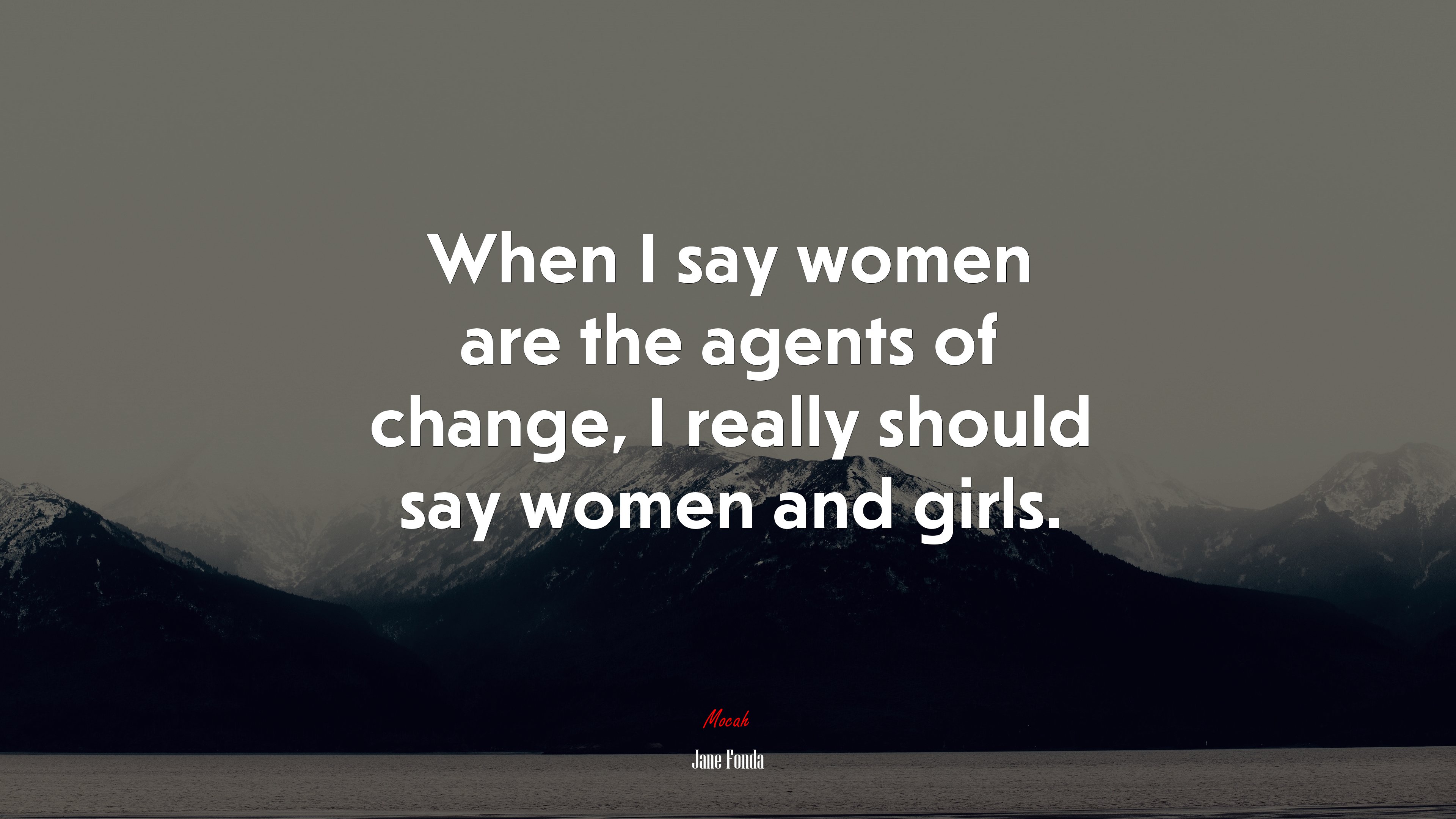 When I say women are the agents of change, I really should say women and girls. | Jane Fonda quote HD Wallpaper