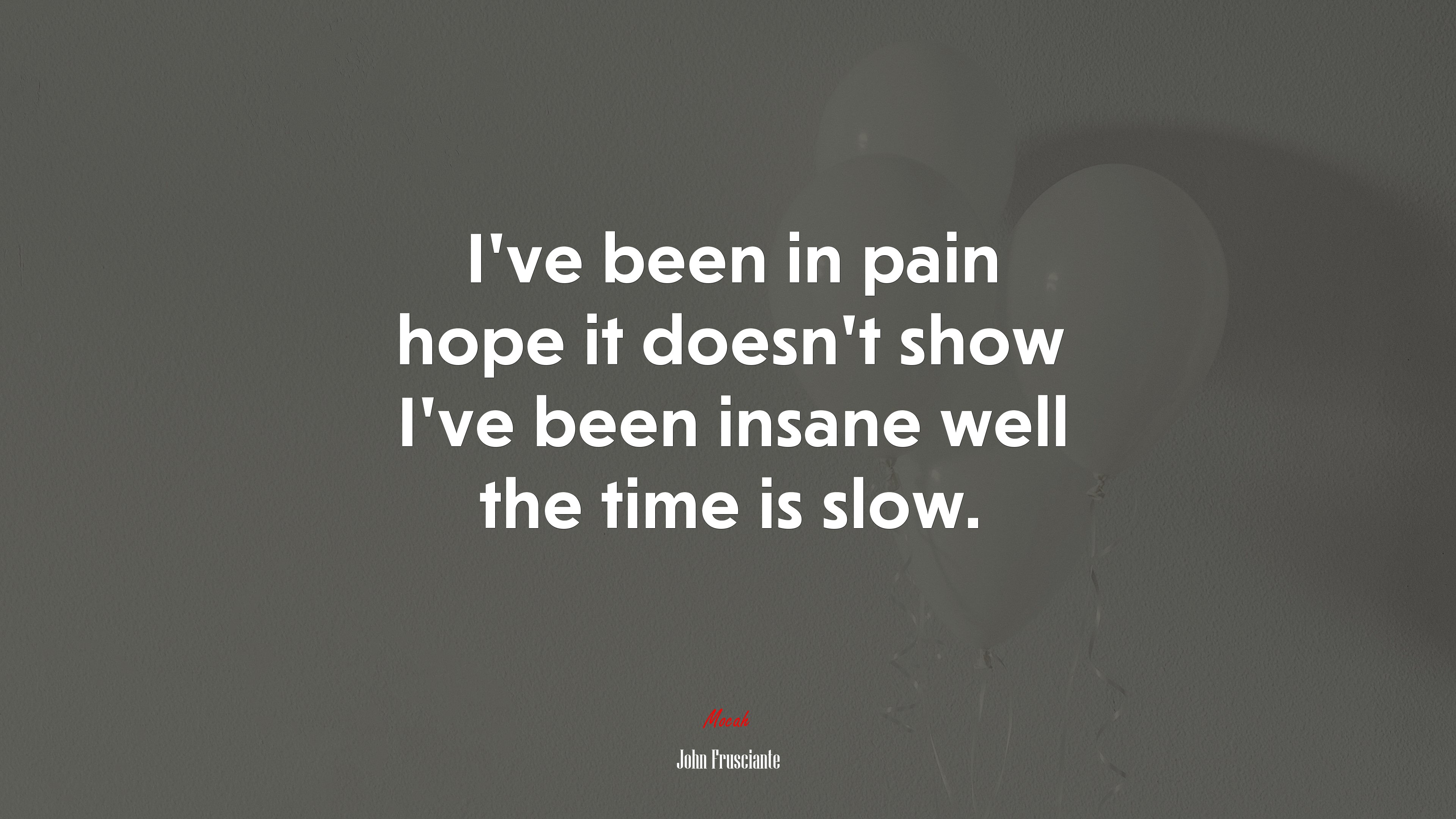 I’ve been in pain hope it doesn’t show I’ve been insane well the time is slow. | John Frusciante quote HD Wallpaper