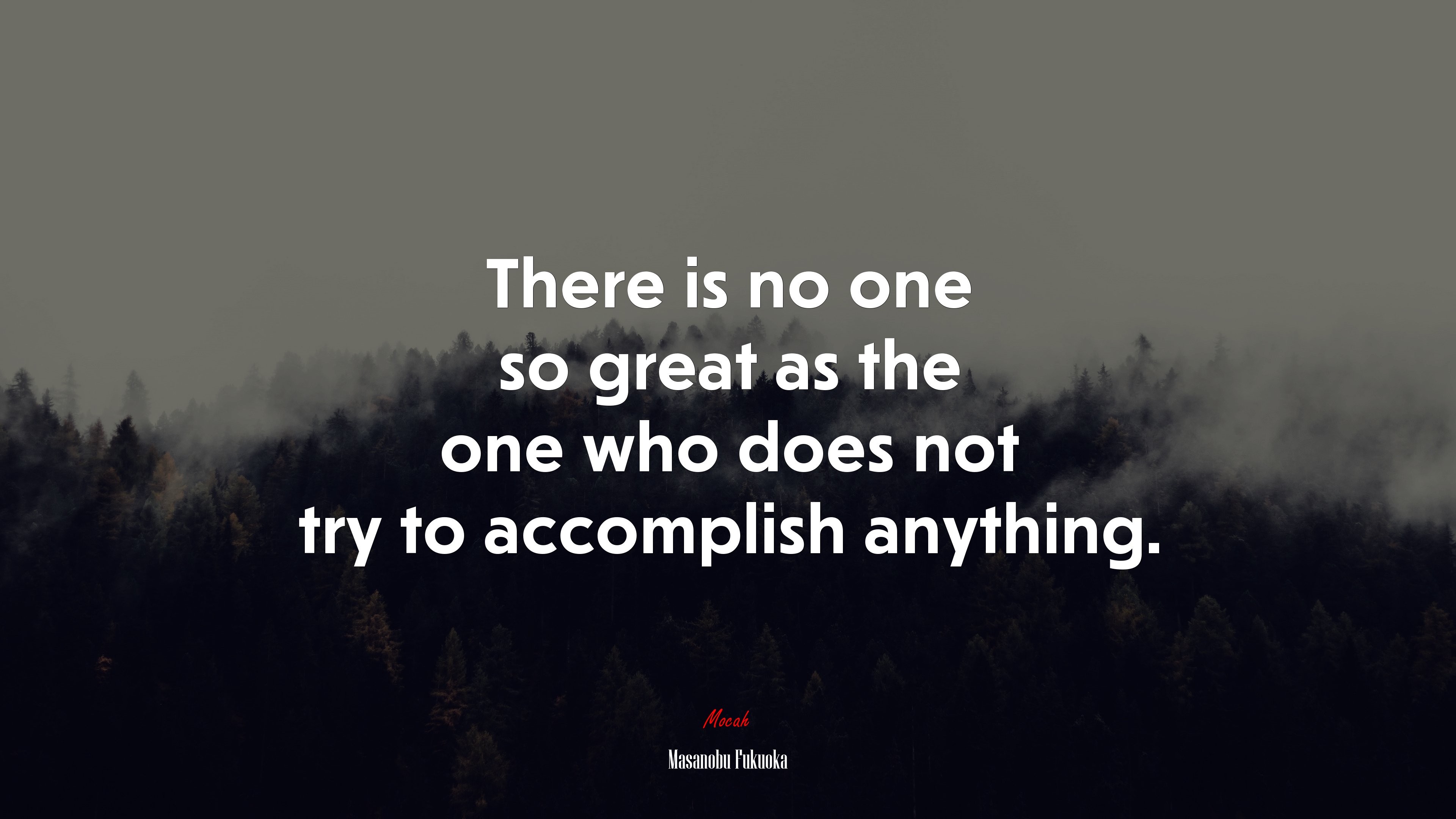 There is no one so great as the one who does not try to accomplish anything. | Masanobu Fukuoka quote HD Wallpaper