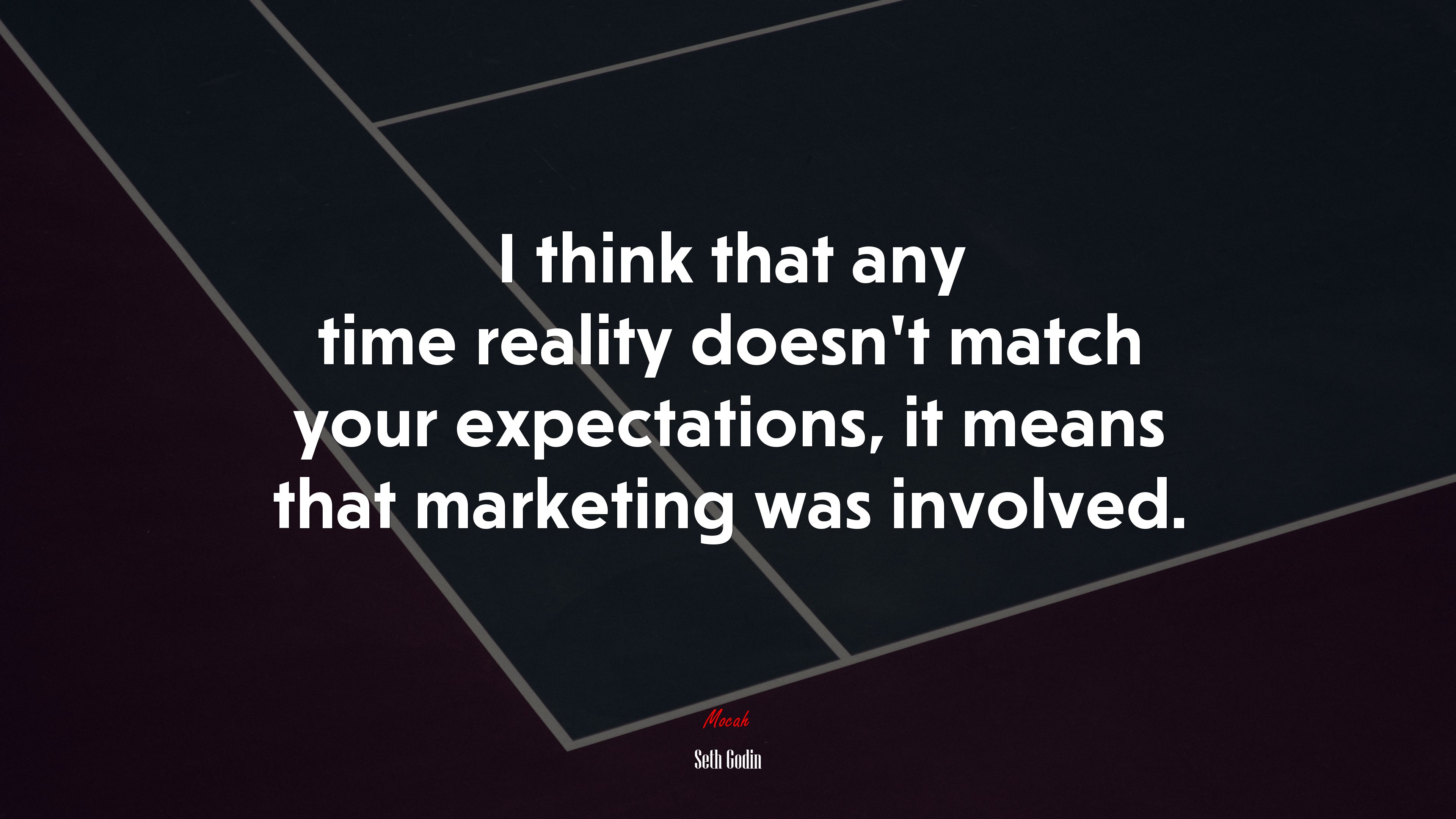I think that any time reality doesn’t match your expectations, it means that marketing was involved. | Seth Godin quote HD Wallpaper