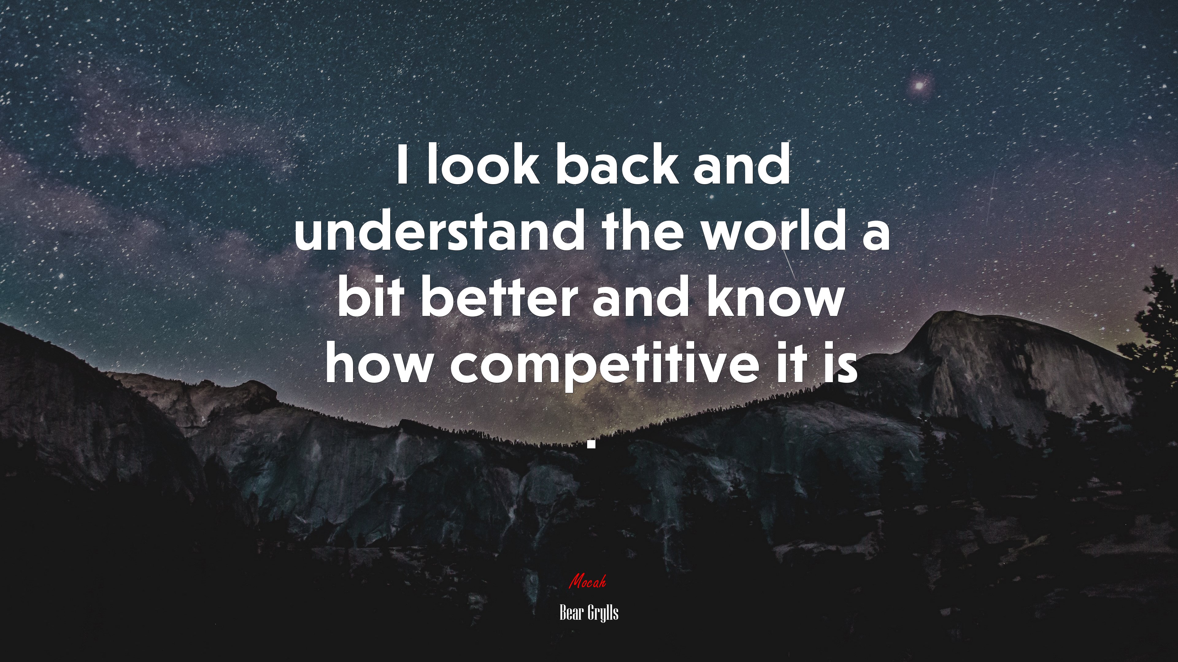 I look back and understand the world a bit better and know how competitive it is . | Bear Grylls quote HD Wallpaper