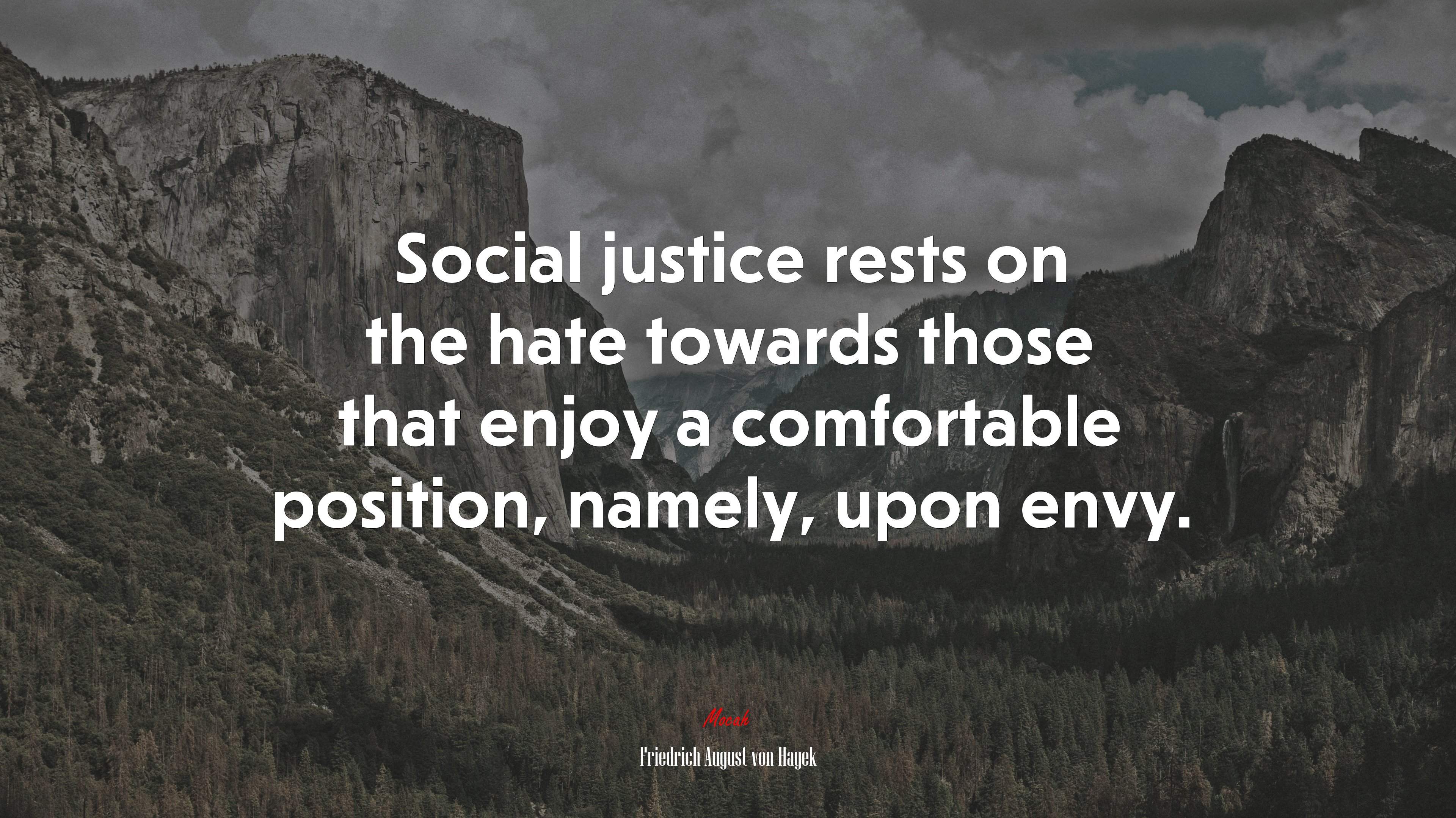 Social justice rests on the hate towards those that enjoy a comfortable position, namely, upon envy. | Friedrich August von Hayek quote HD Wallpaper
