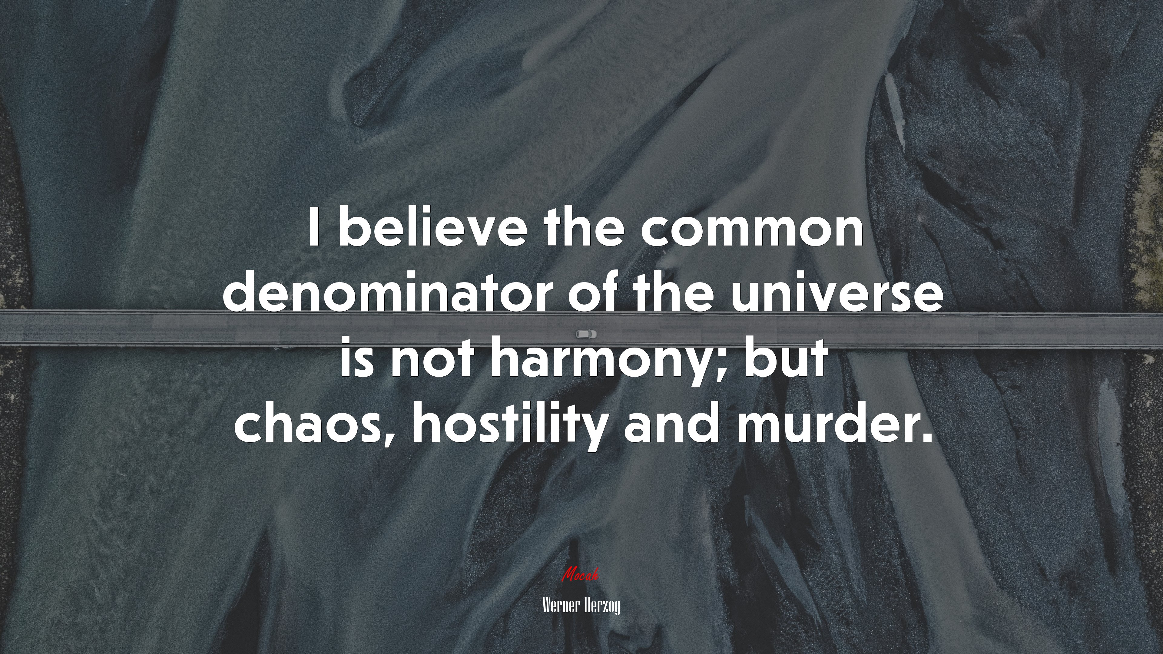 I believe the common denominator of the universe is not harmony; but chaos, hostility and murder. | Werner Herzog quote HD Wallpaper