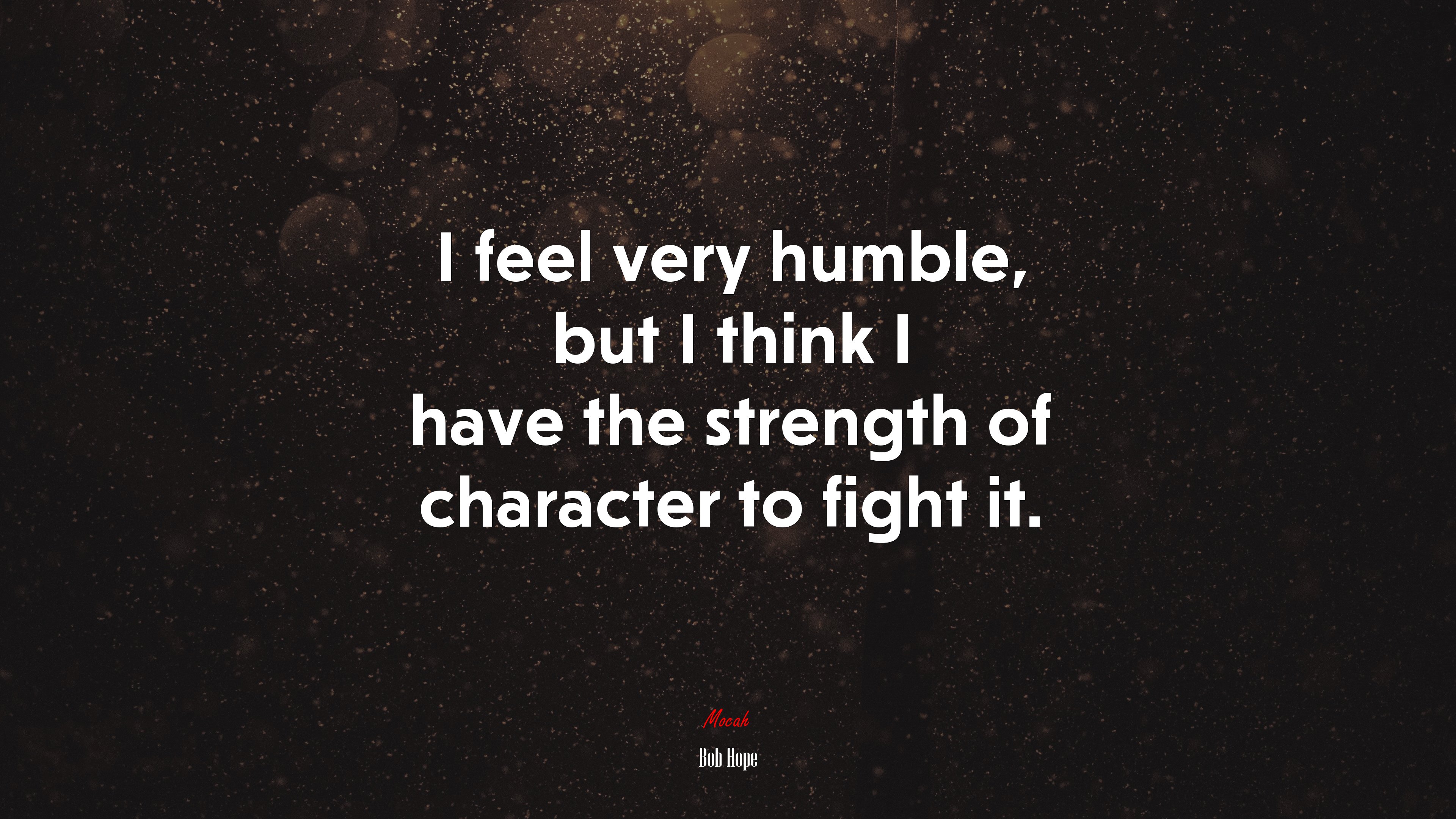 I feel very humble, but I think I have the strength of character to fight it. | Bob Hope quote HD Wallpaper