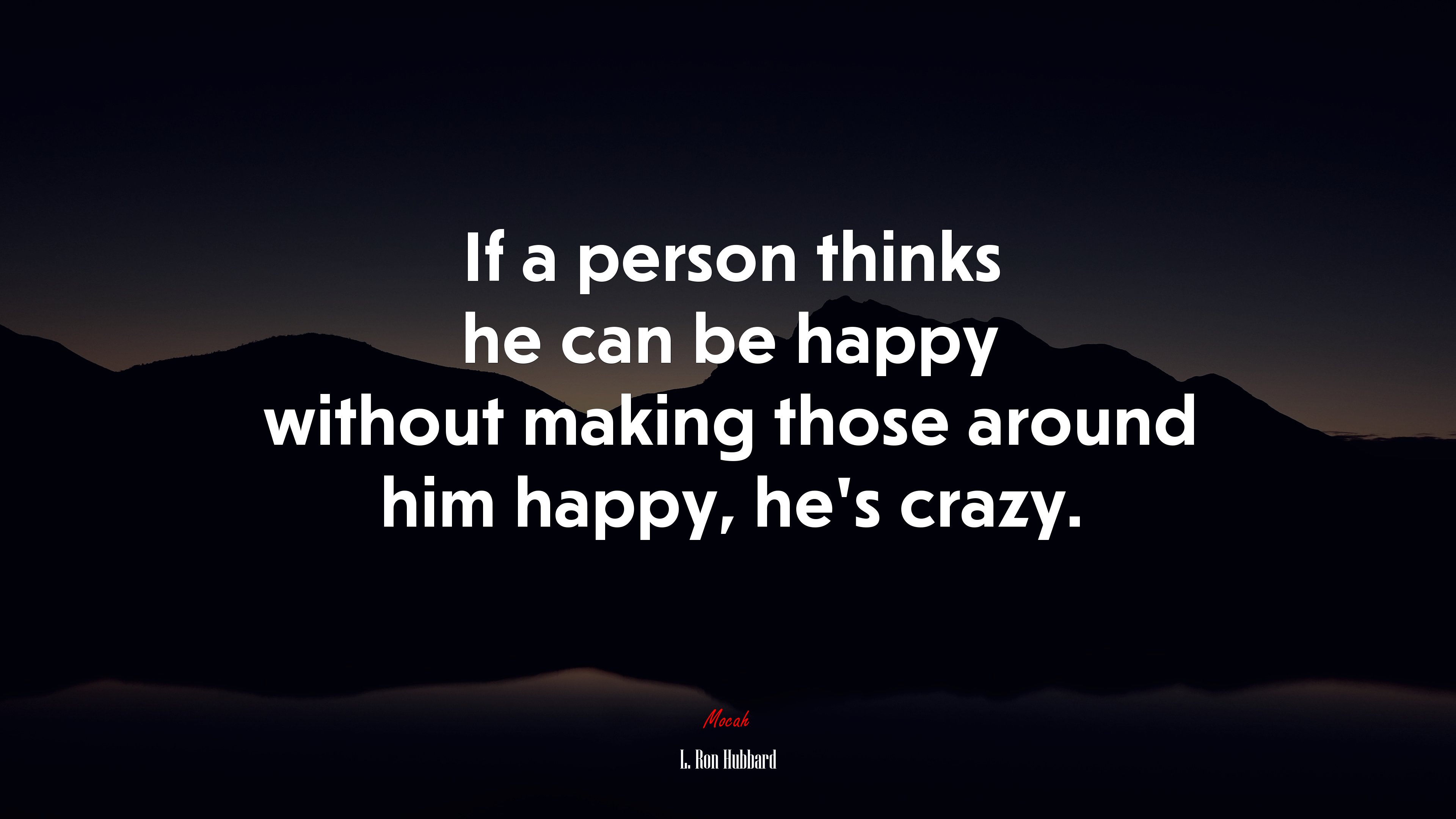 If a person thinks he can be happy without making those around him happy, he’s crazy. | L. Ron Hubbard quote HD Wallpaper