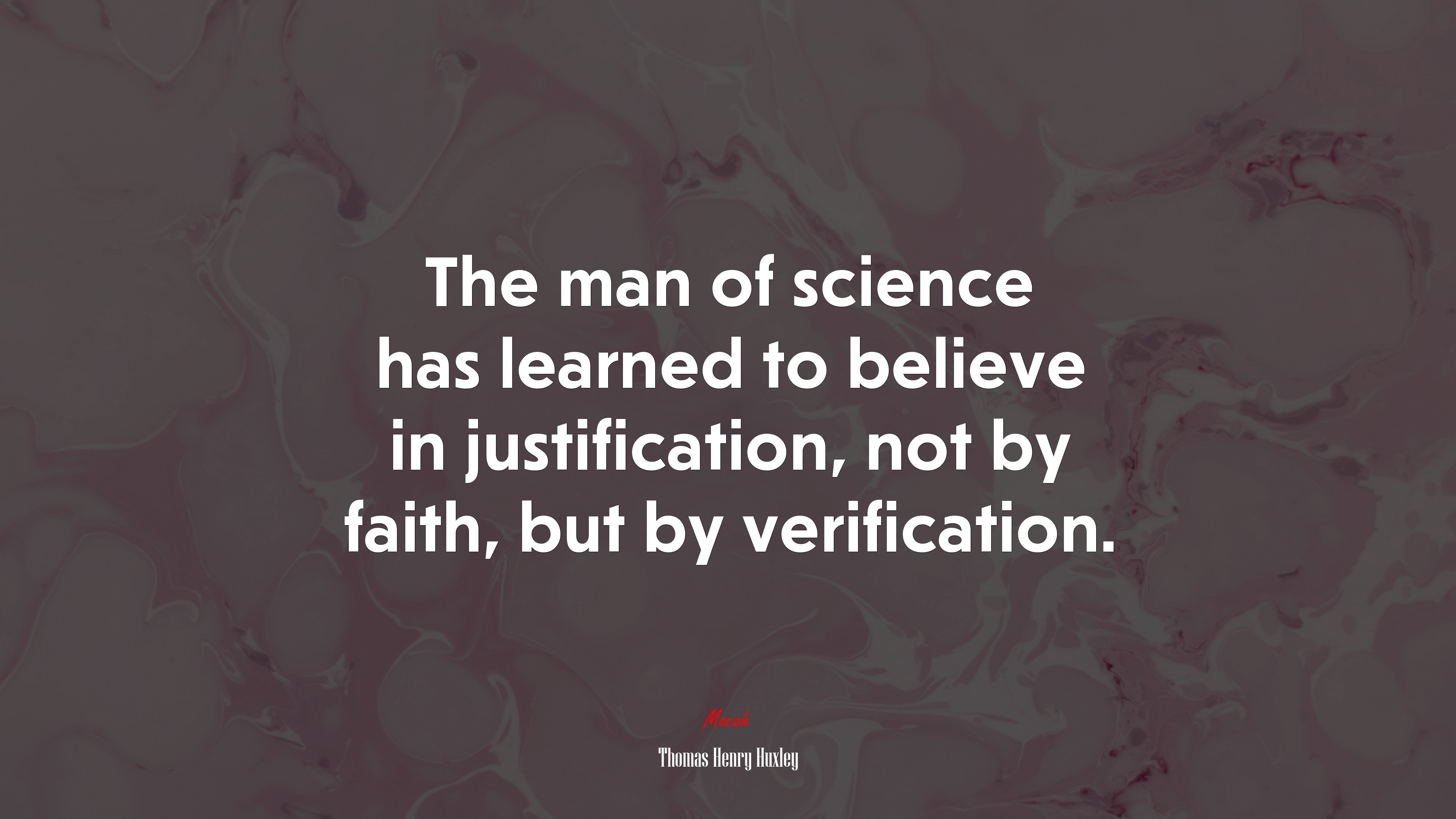 The man of science has learned to believe in justification, not by faith, but by verification. | Thomas Henry Huxley quote HD Wallpaper