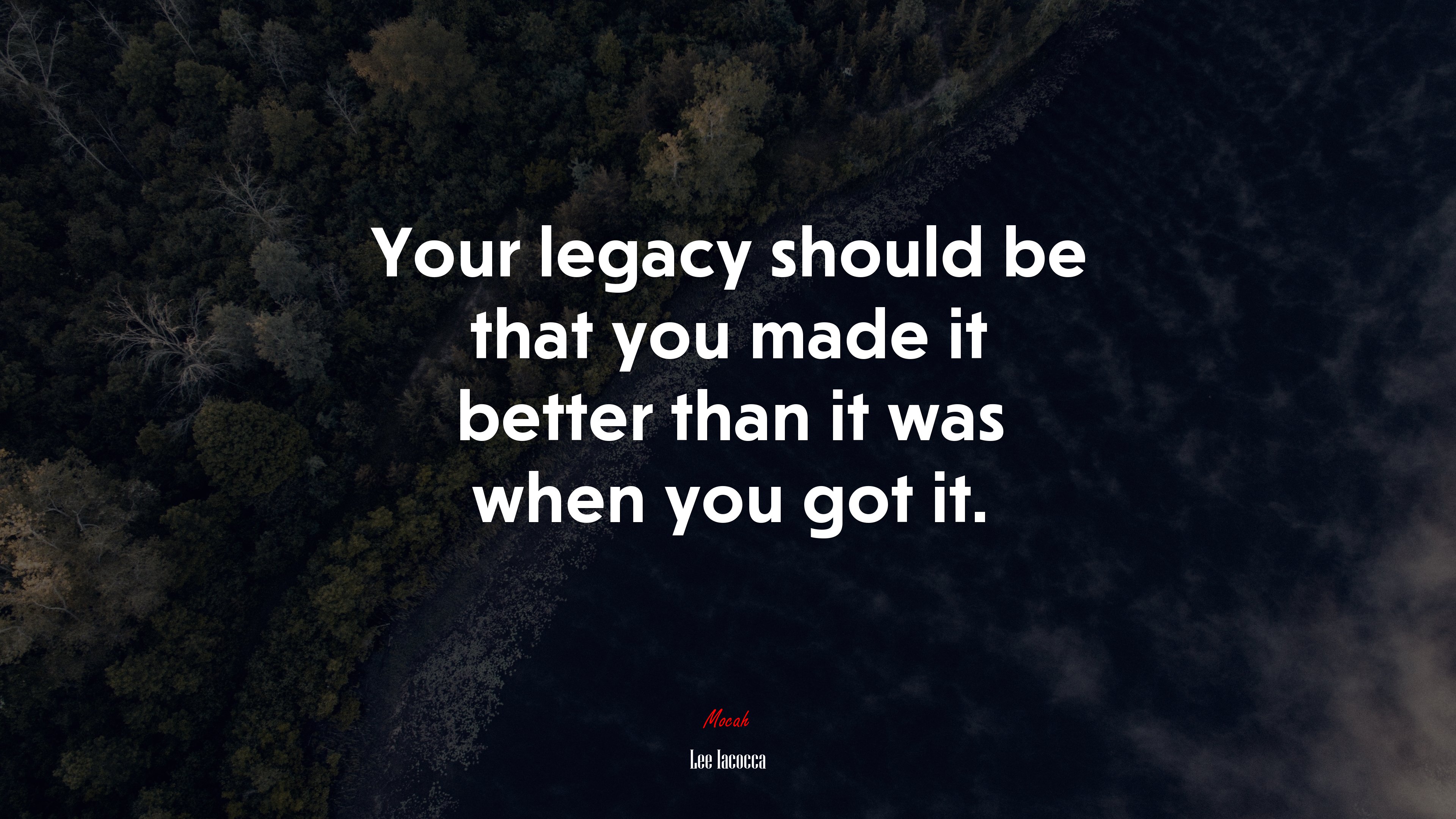 Your legacy should be that you made it better than it was when you got it. | Lee Iacocca quote HD Wallpaper