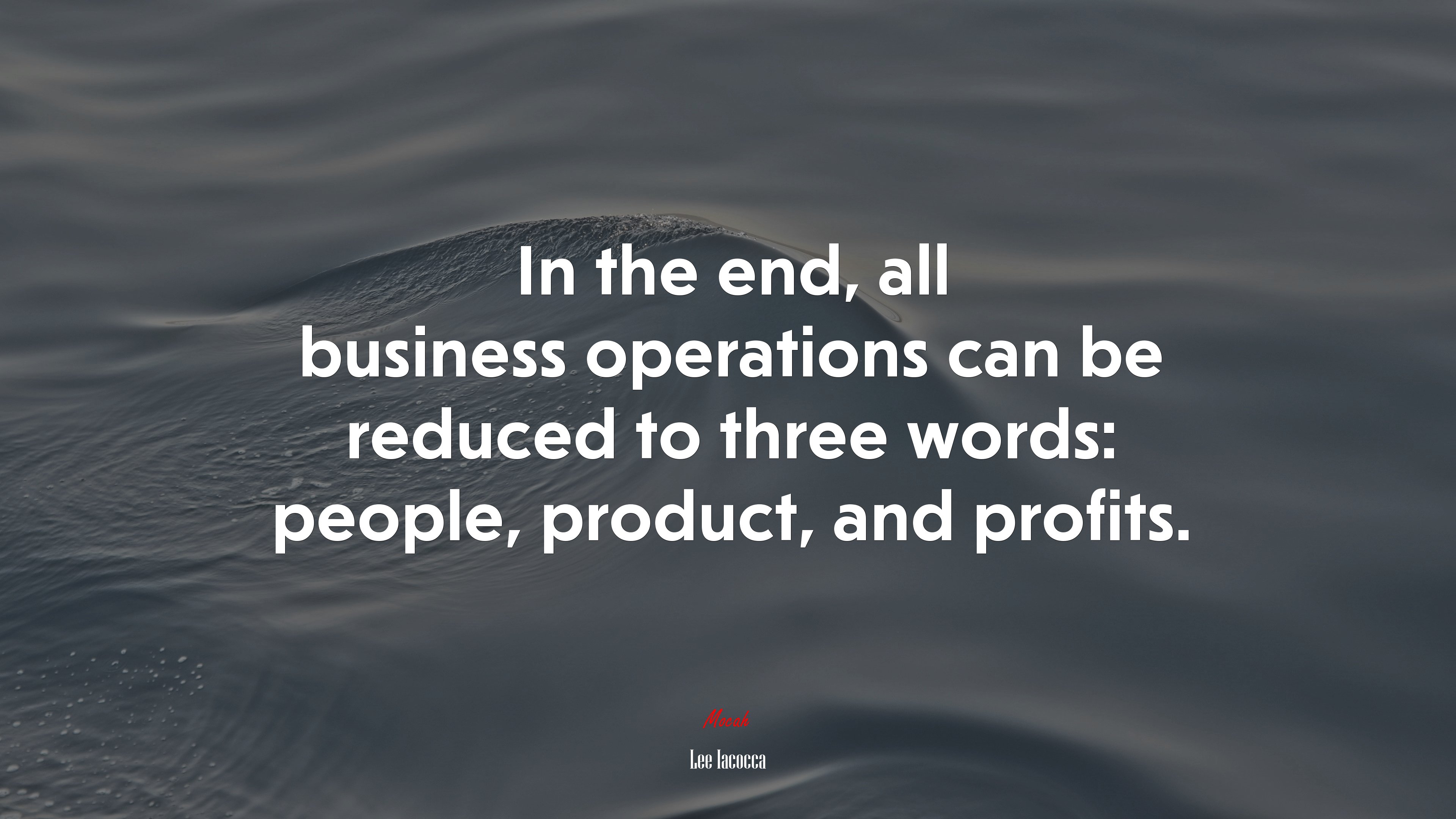 In the end, all business operations can be reduced to three words: people, product, and profits. | Lee Iacocca quote HD Wallpaper