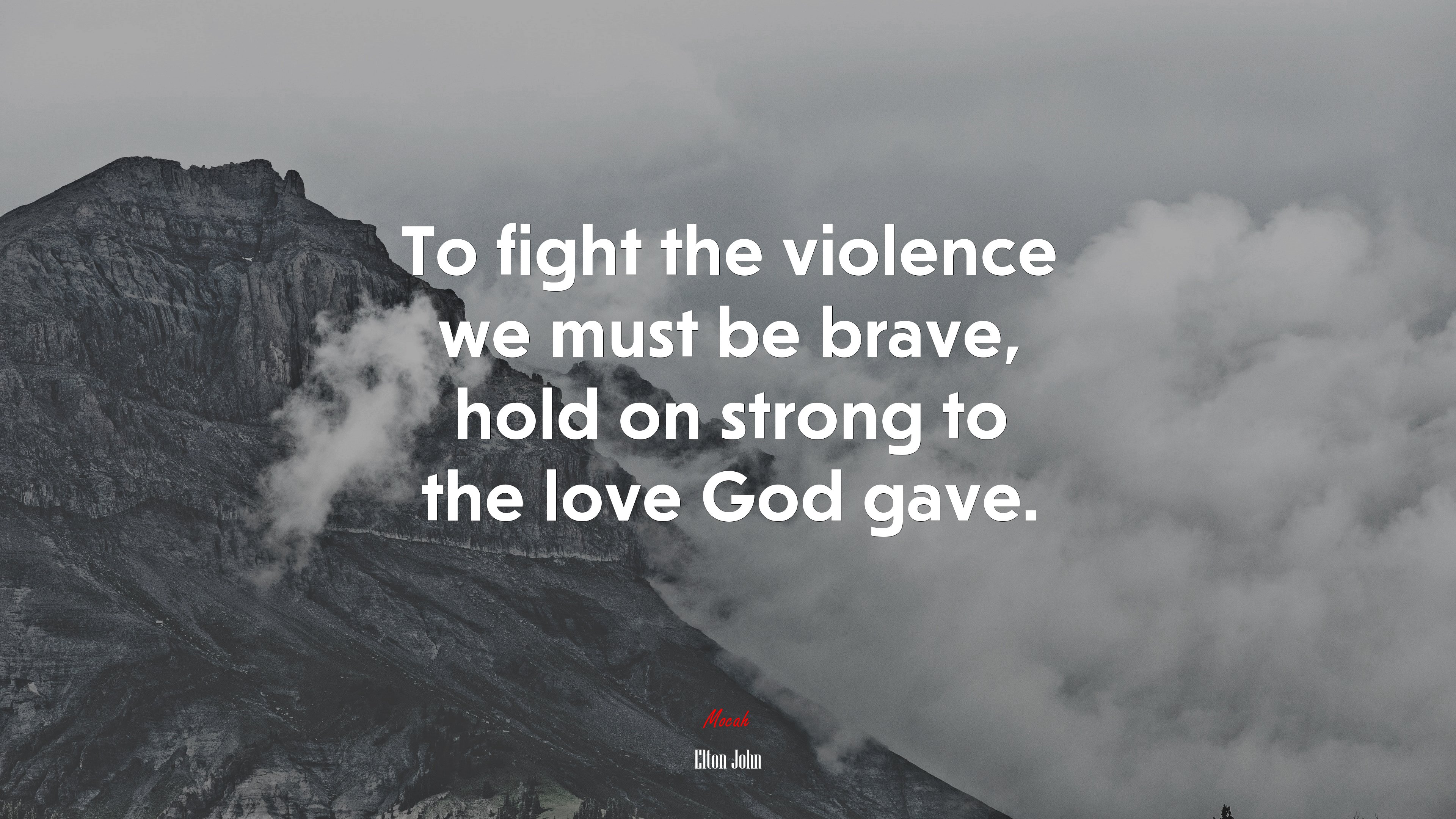 To fight the violence we must be brave, hold on strong to the love God gave. | Elton John quote HD Wallpaper