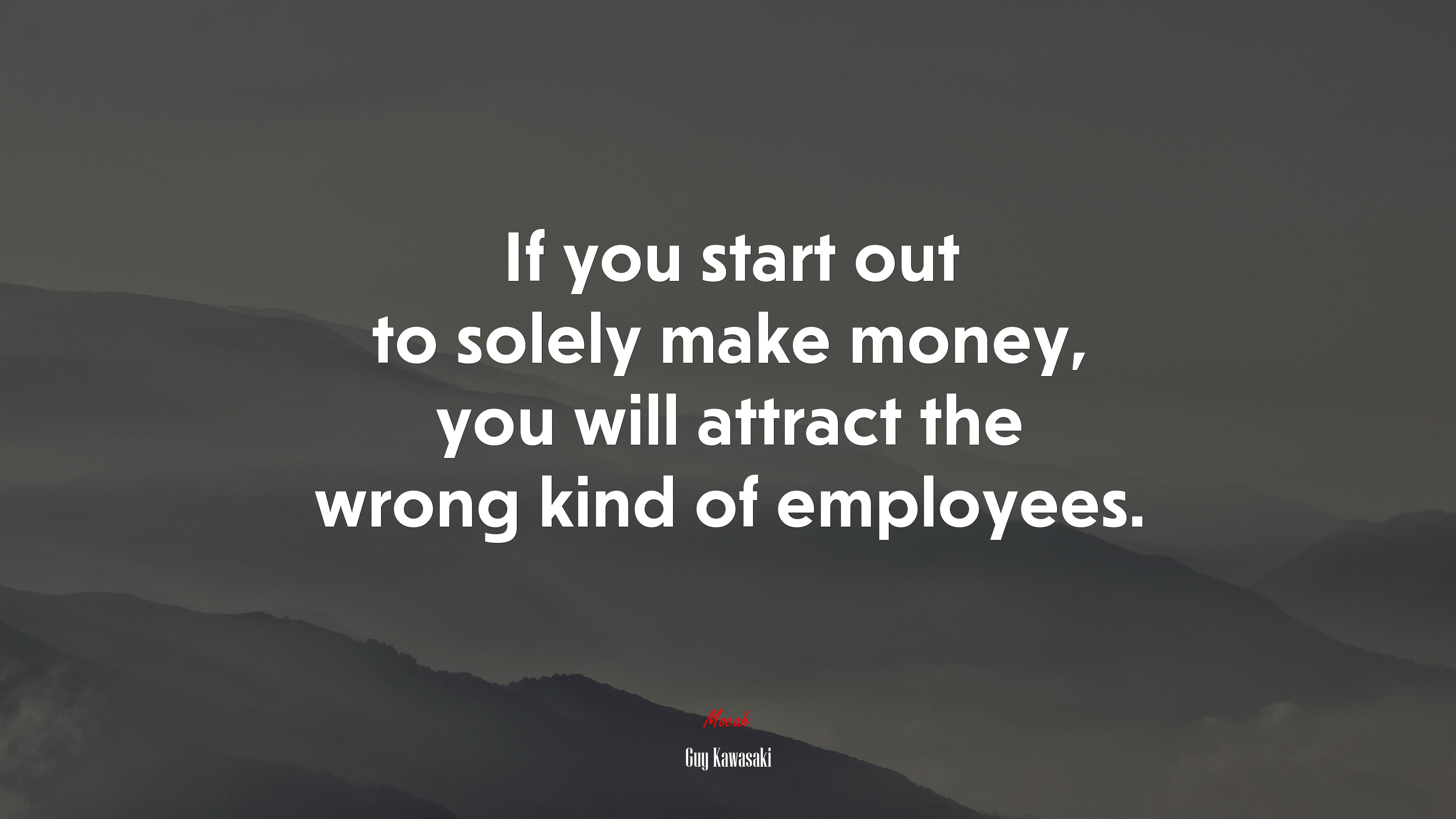 If you start out to solely make money, you will attract the wrong kind of employees. | Guy Kawasaki quote HD Wallpaper