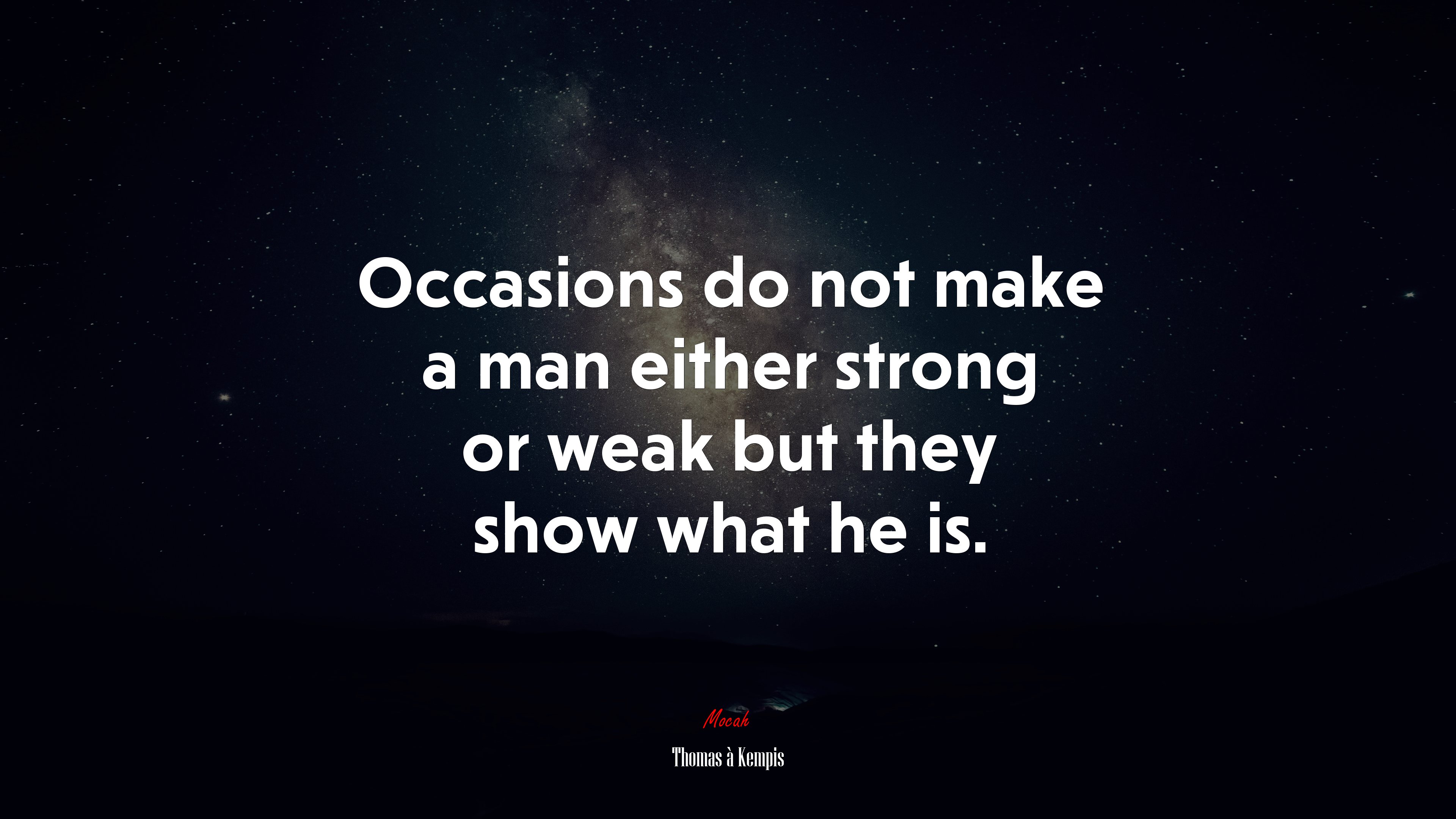 Occasions do not make a man either strong or weak but they show what he is. | Thomas à Kempis quote HD Wallpaper