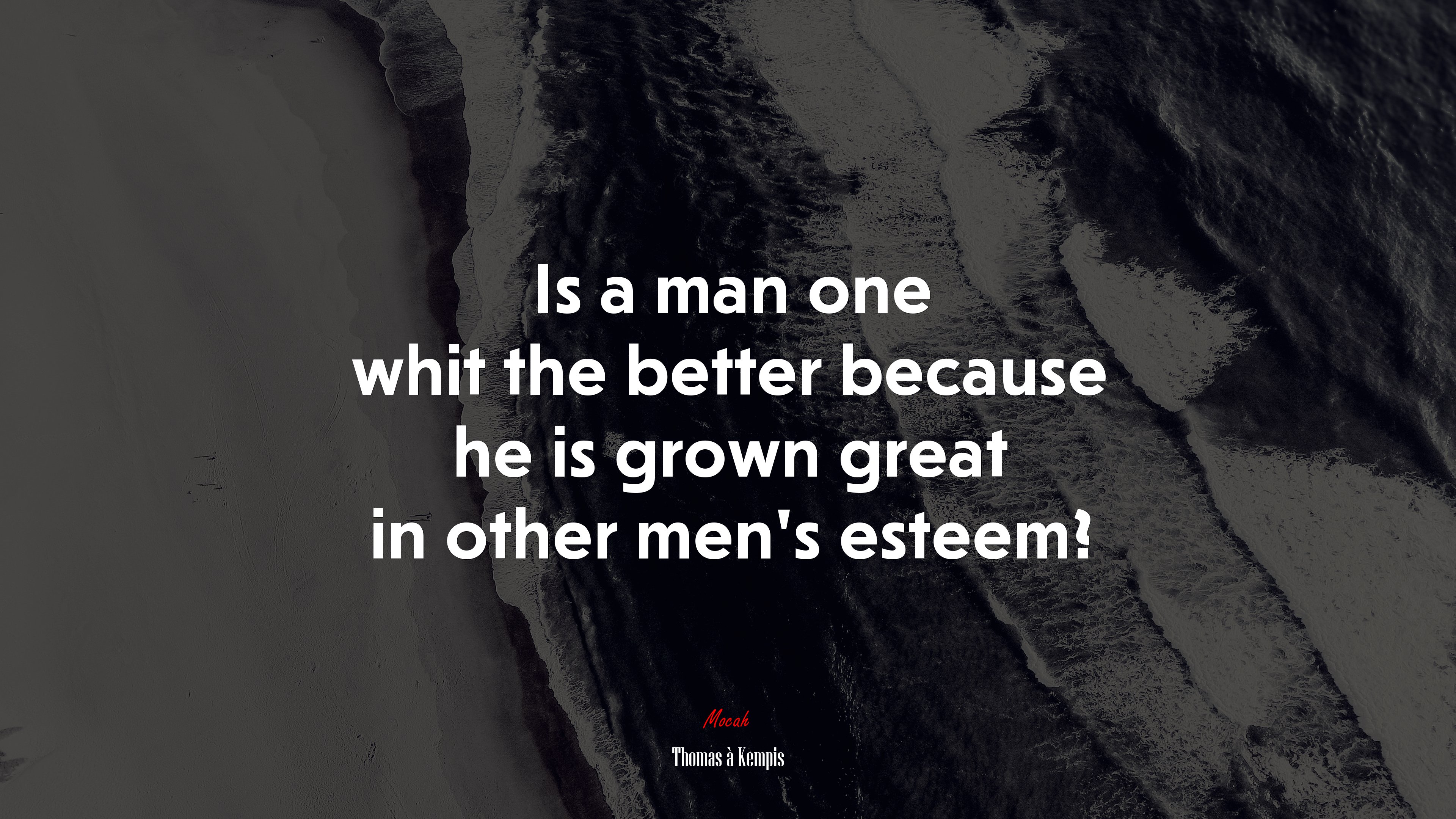 Is a man one whit the better because he is grown great in other men’s esteem? | Thomas à Kempis quote HD Wallpaper