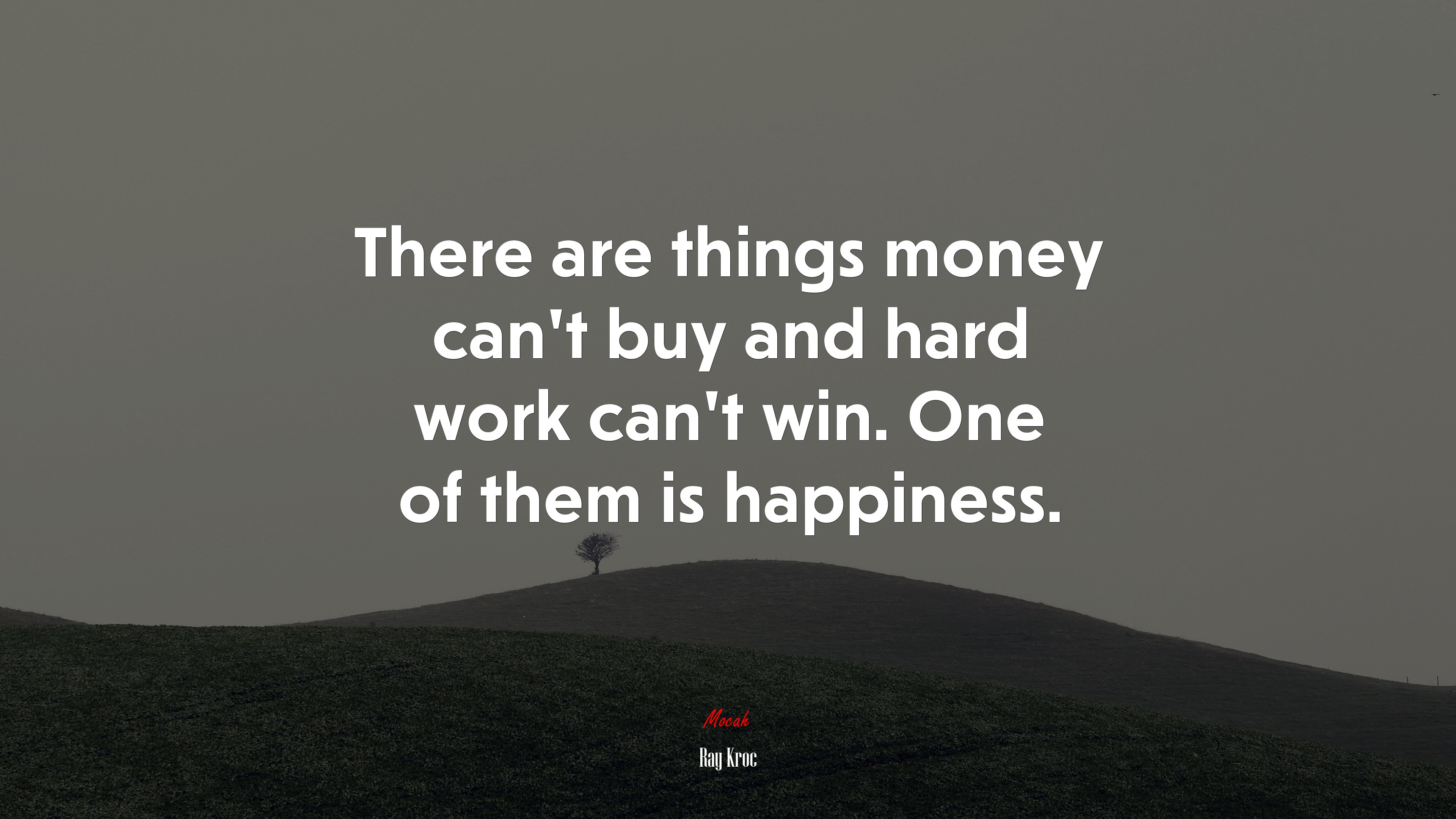 There are things money can’t buy and hard work can’t win. One of them is happiness. | Ray Kroc quote HD Wallpaper