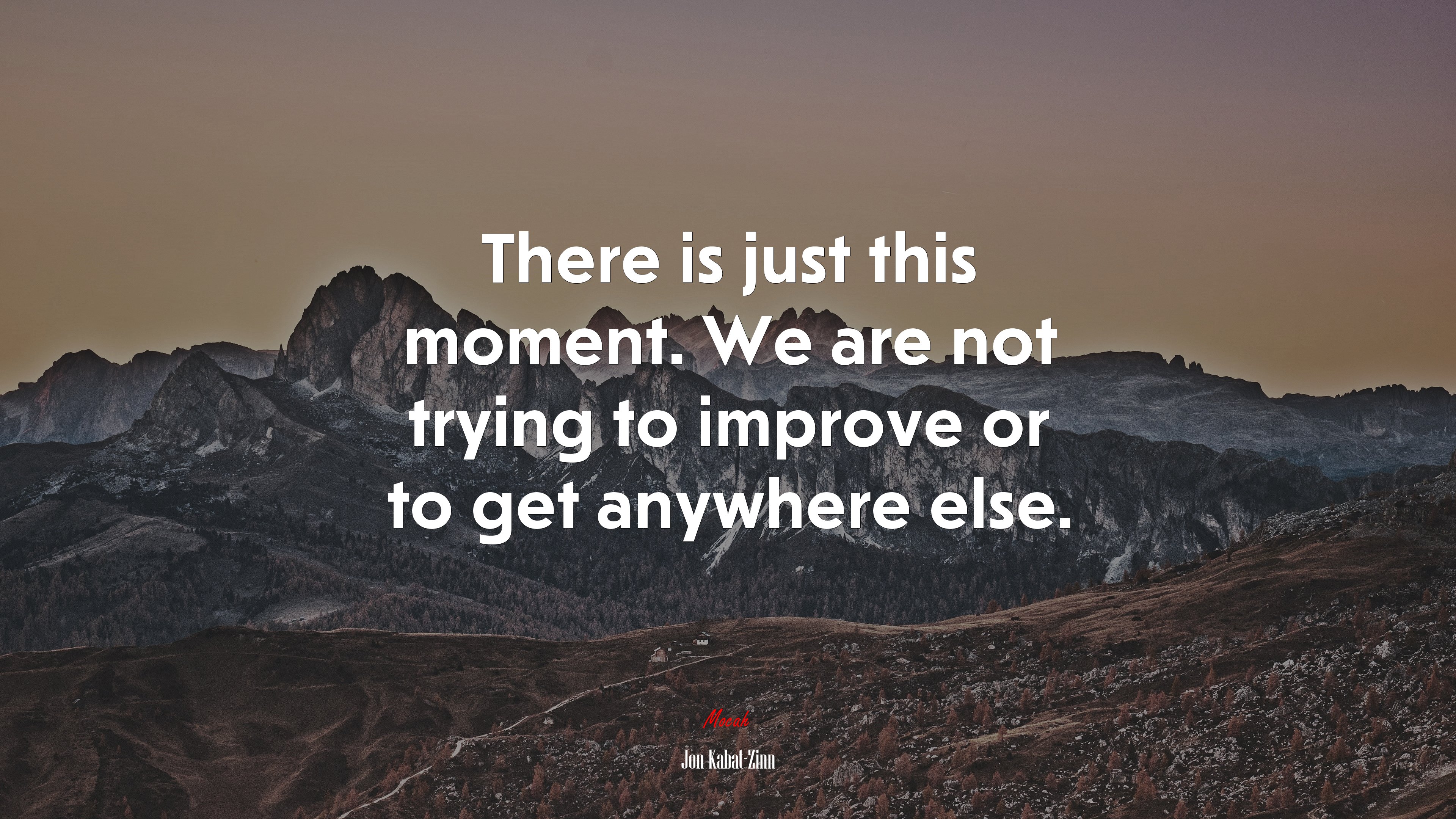 There is just this moment. We are not trying to improve or to get anywhere else. | Jon Kabat-Zinn quote HD Wallpaper