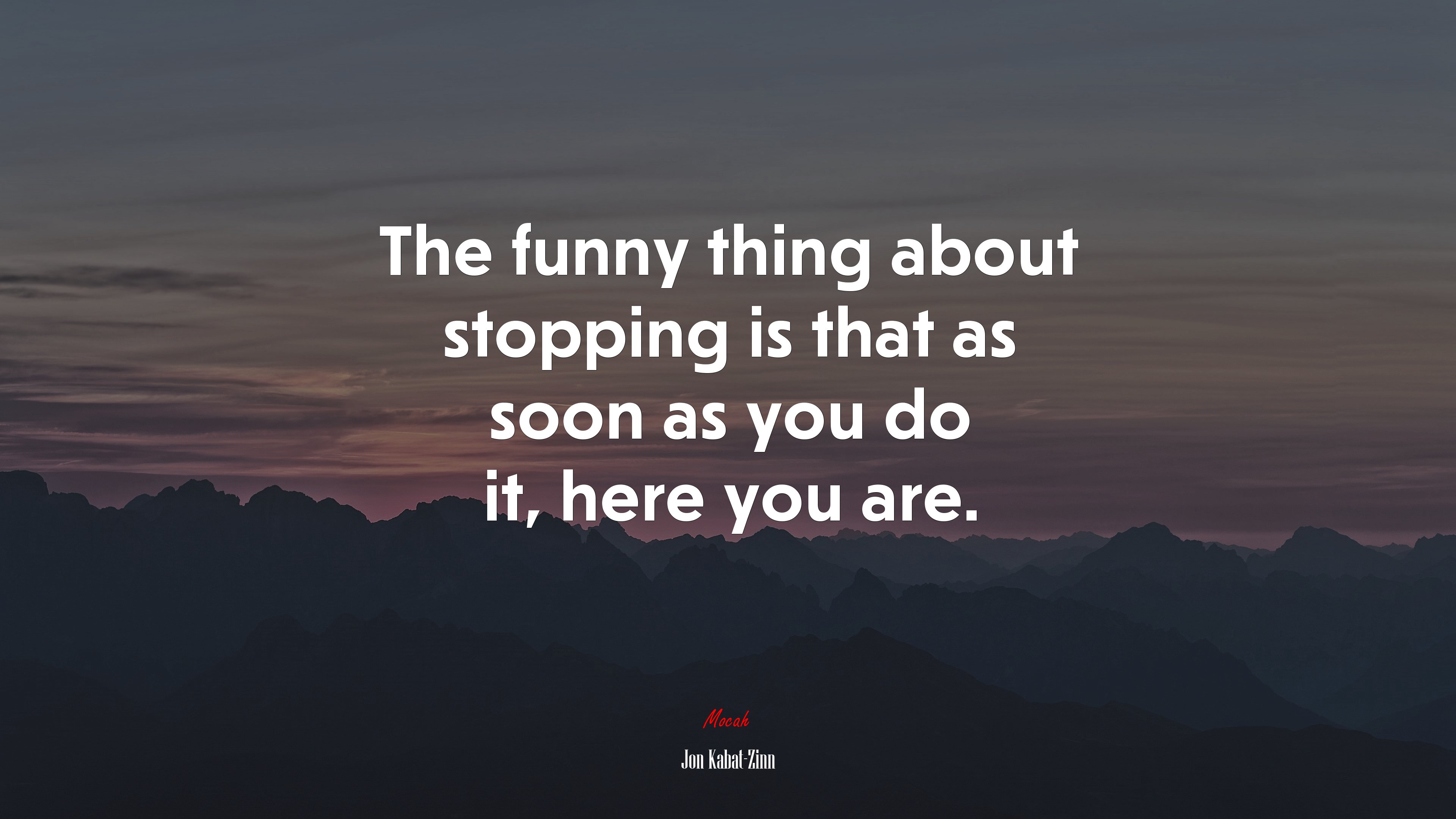 The funny thing about stopping is that as soon as you do it, here you are. | Jon Kabat-Zinn quote HD Wallpaper