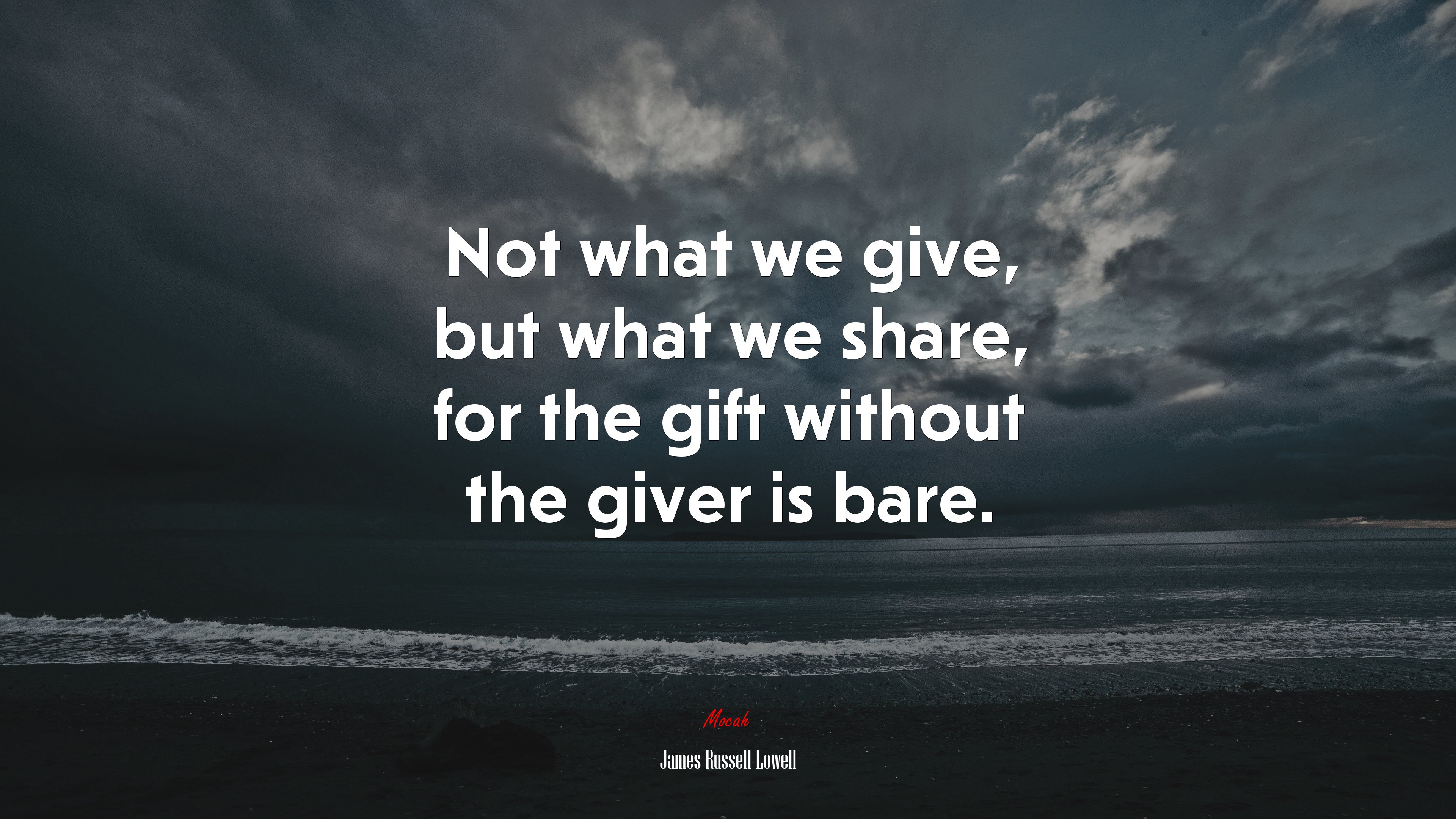 Not what we give, but what we share, for the gift without the giver is bare. | James Russell Lowell quote HD Wallpaper