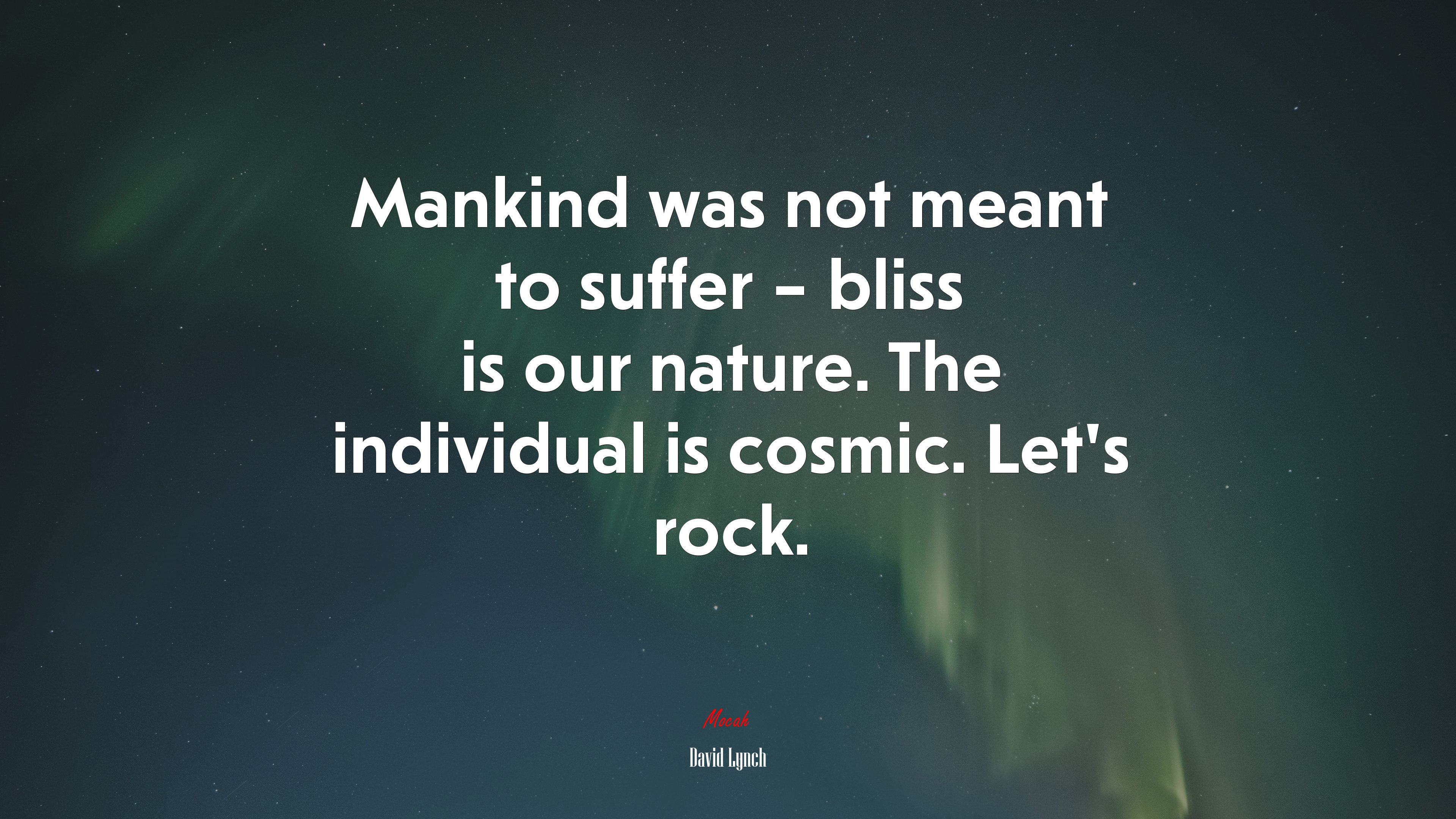 Mankind was not meant to suffer – bliss is our nature. The individual is cosmic. Let’s rock. | David Lynch quote HD Wallpaper