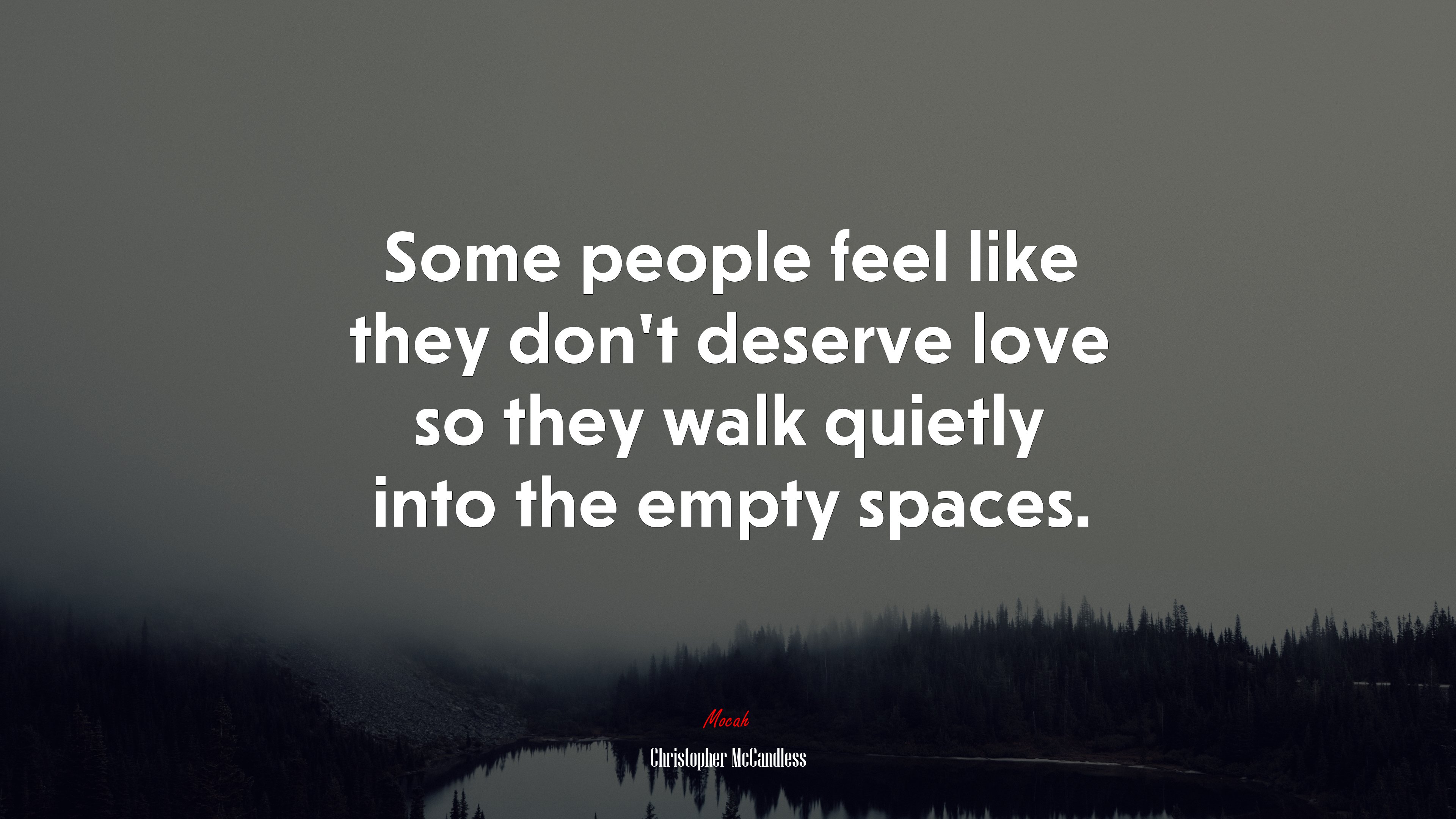 Some people feel like they don’t deserve love so they walk quietly into the empty spaces. | Christopher McCandless quote HD Wallpaper