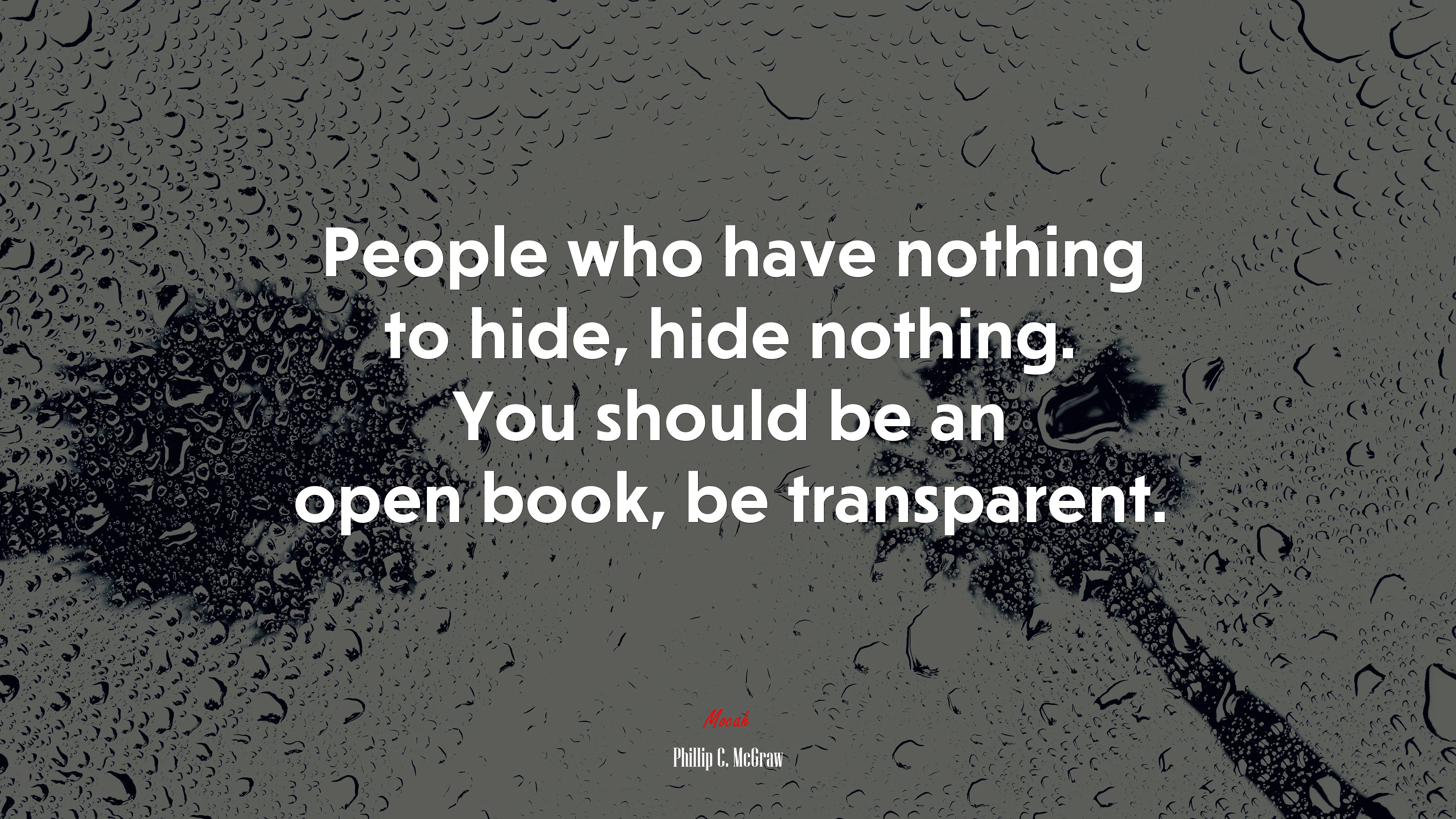 People who have nothing to hide, hide nothing. You should be an open book, be transparent. | Phillip C. McGraw quote HD Wallpaper