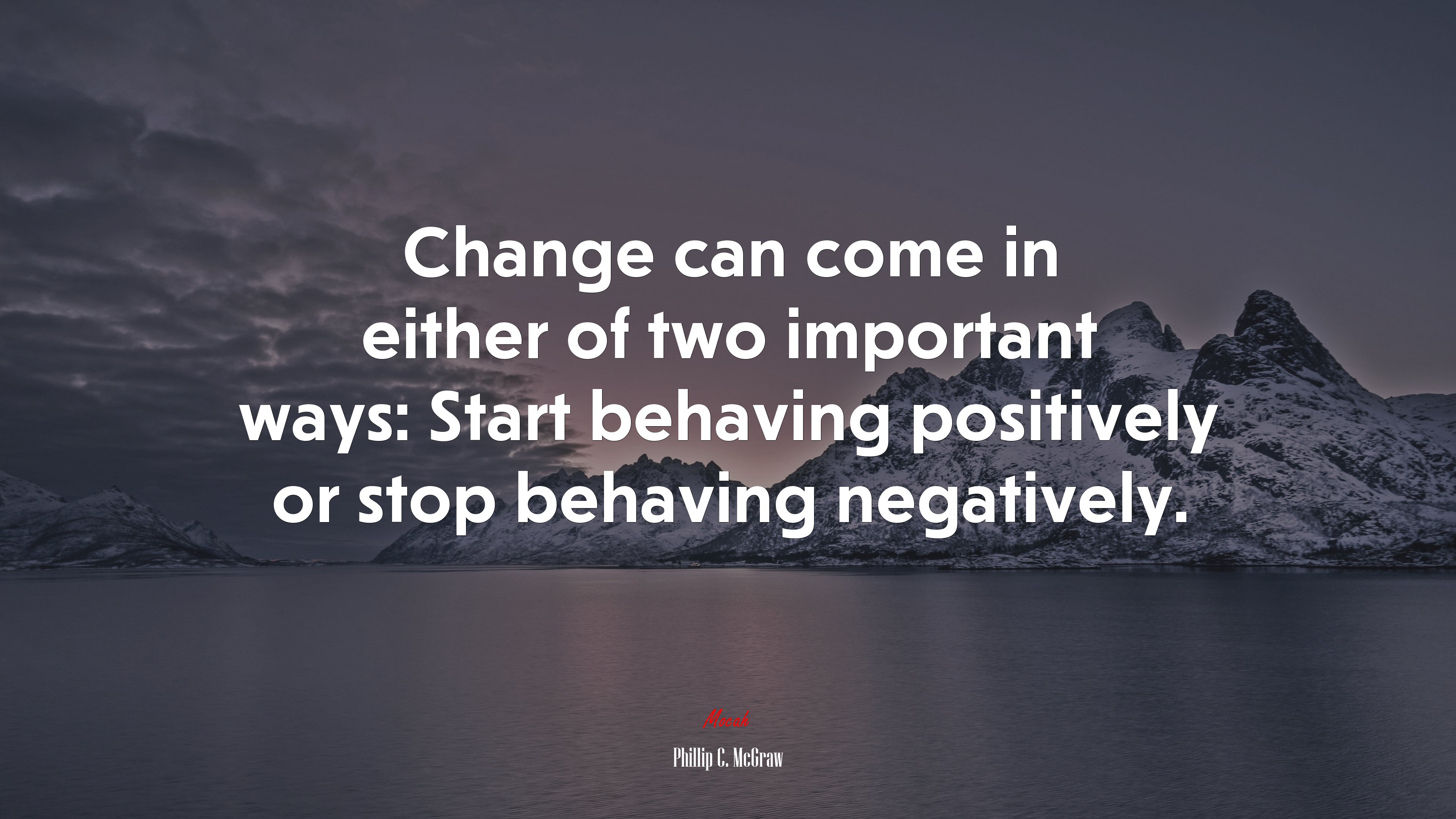 Change can come in either of two important ways: Start behaving positively or stop behaving negatively. | Phillip C. McGraw quote HD Wallpaper