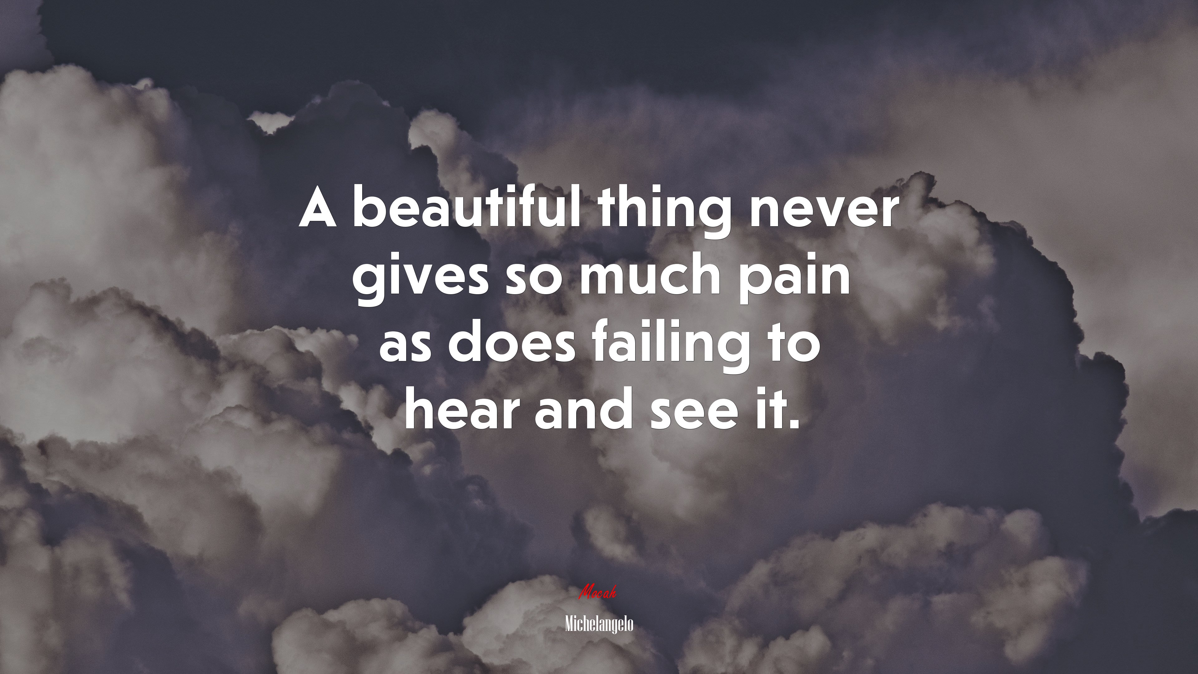 A beautiful thing never gives so much pain as does failing to hear and see it. | Michelangelo quote HD Wallpaper