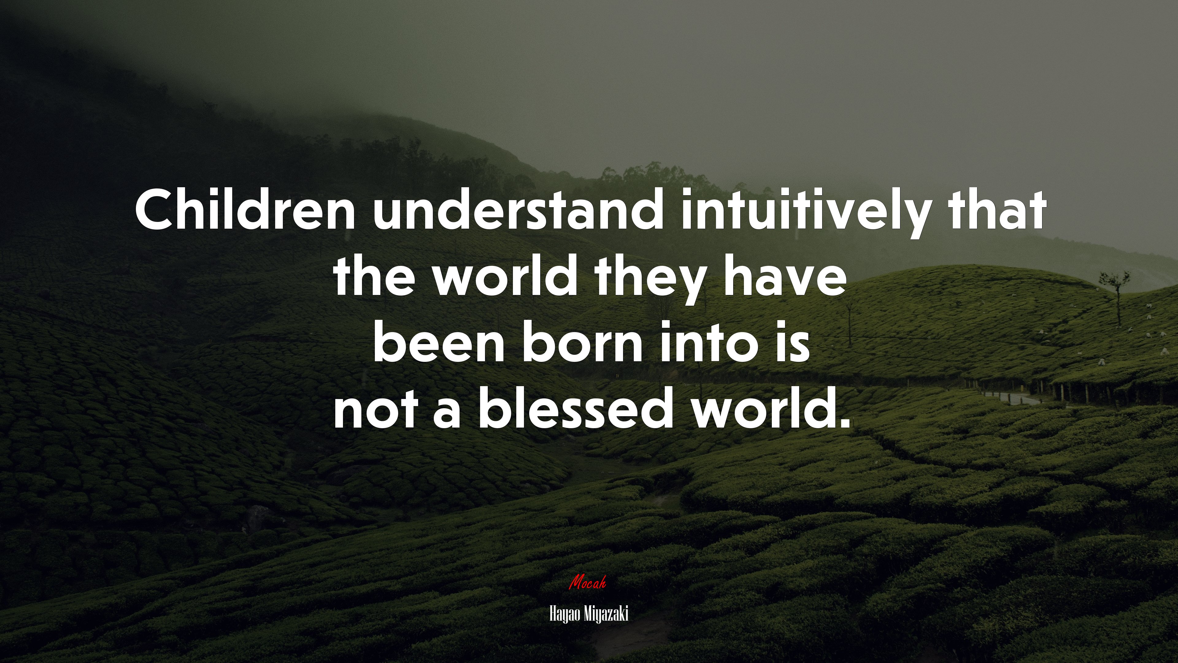 Children understand intuitively that the world they have been born into is not a blessed world. | Hayao Miyazaki quote HD Wallpaper