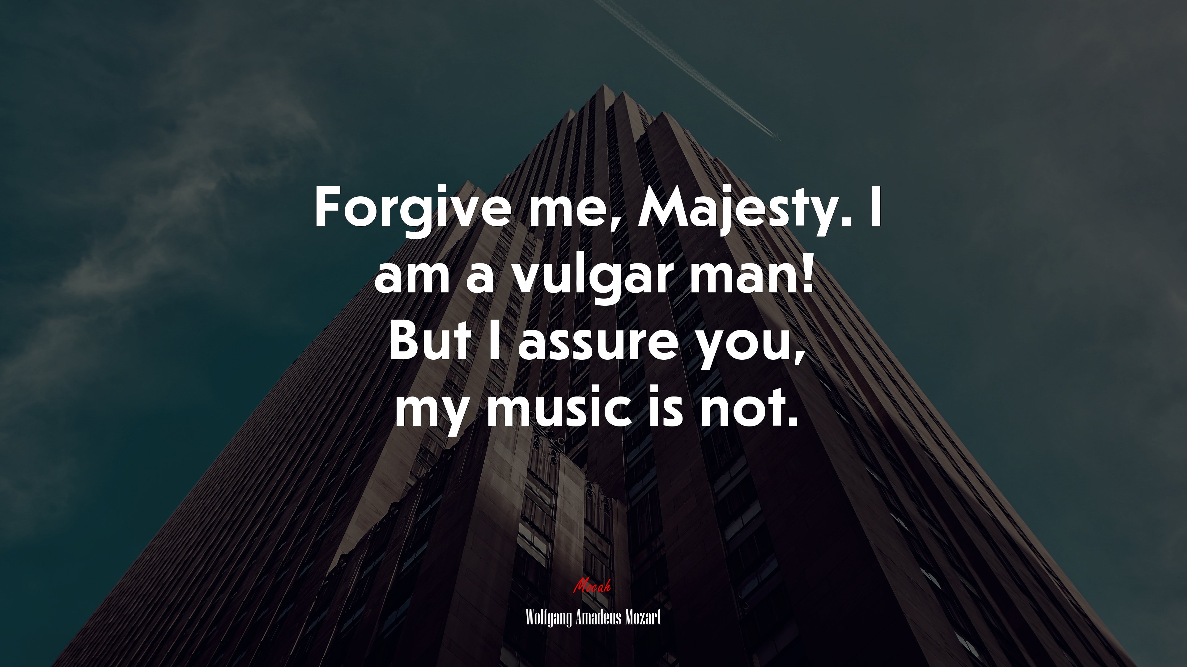Forgive me, Majesty. I am a vulgar man! But I assure you, my music is not. | Wolfgang Amadeus Mozart quote HD Wallpaper