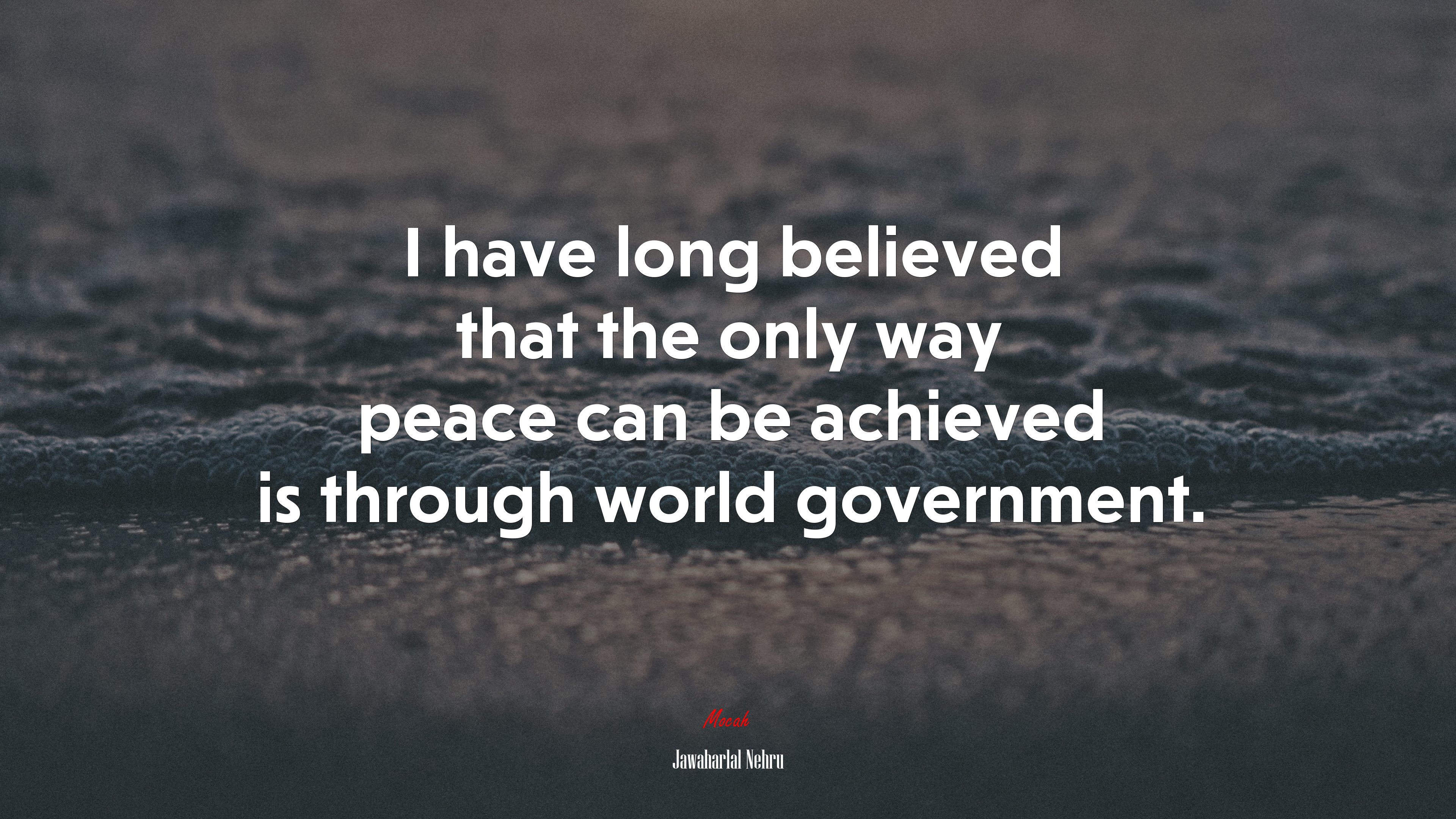 I have long believed that the only way peace can be achieved is through world government. | Jawaharlal Nehru quote HD Wallpaper
