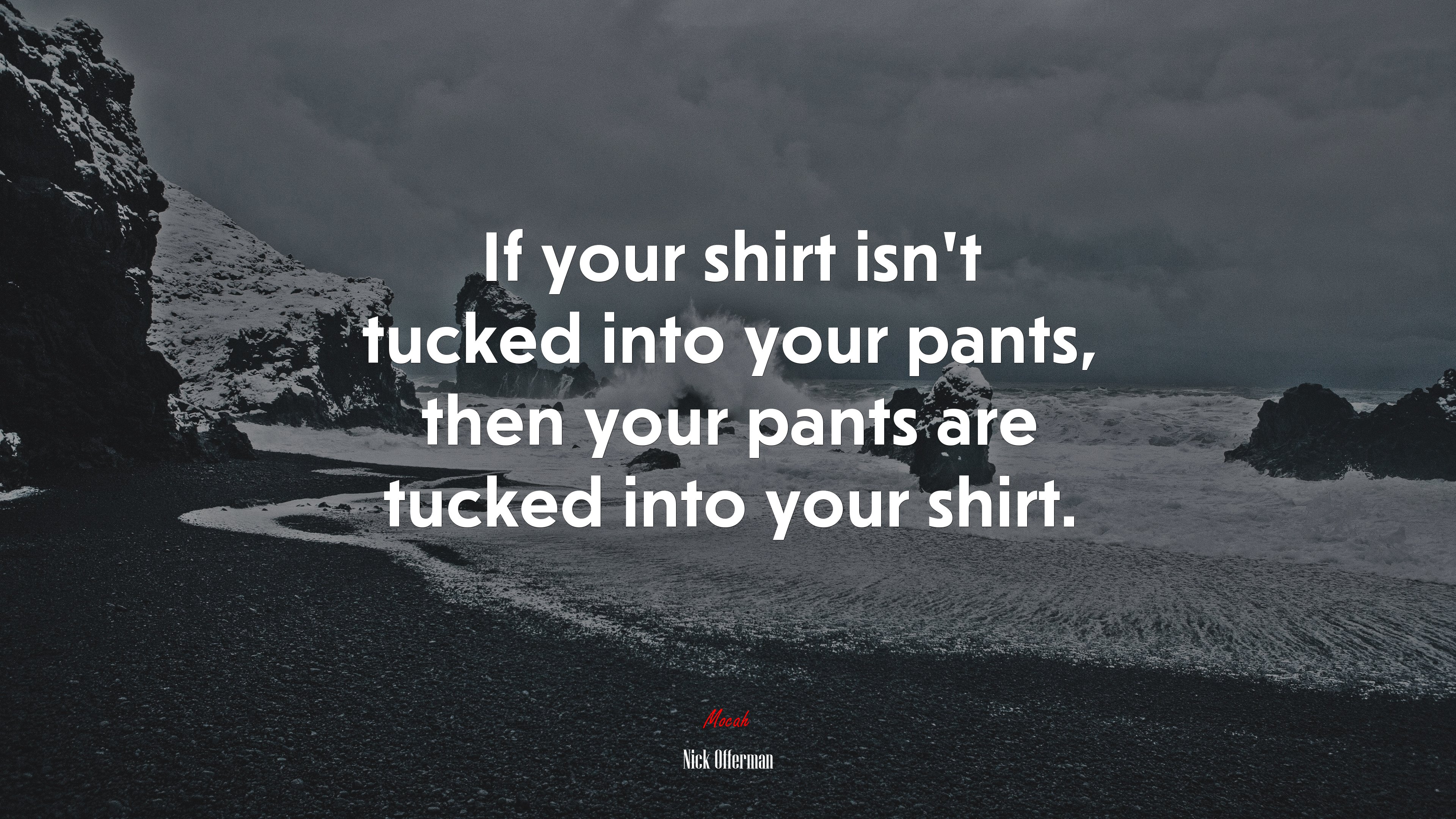 If your shirt isn’t tucked into your pants, then your pants are tucked into your shirt. | Nick Offerman quote HD Wallpaper