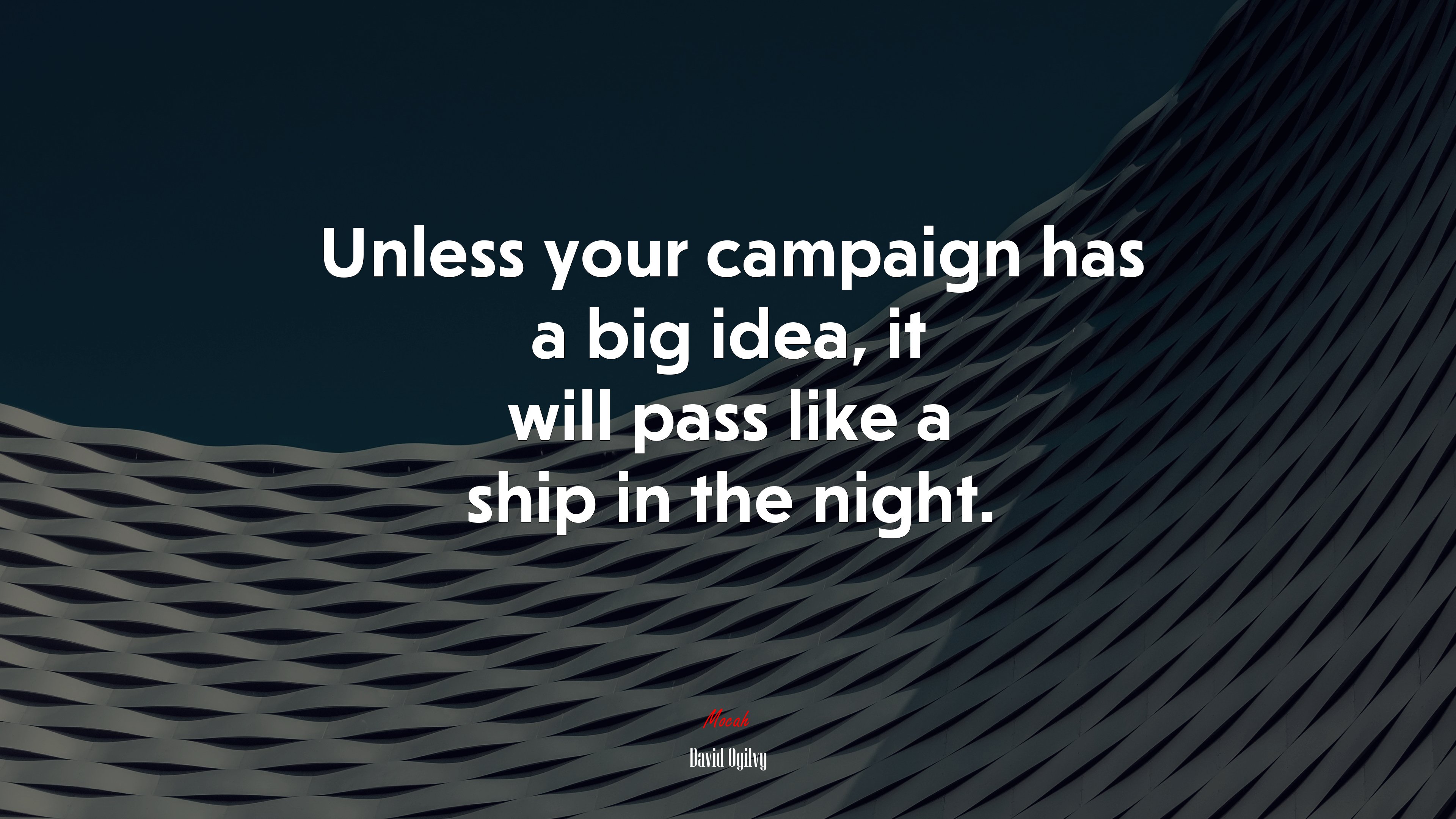 Unless your campaign has a big idea, it will pass like a ship in the night. | David Ogilvy quote HD Wallpaper