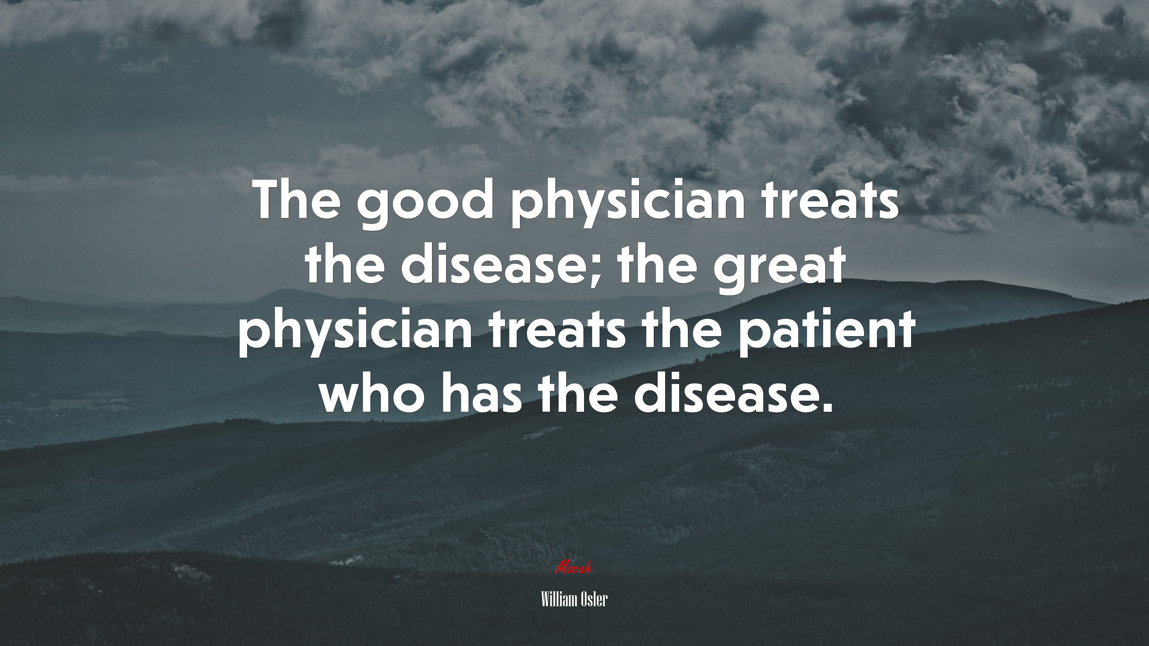 The good physician treats the disease; the great physician treats the patient who has the disease. | William Osler quote HD Wallpaper
