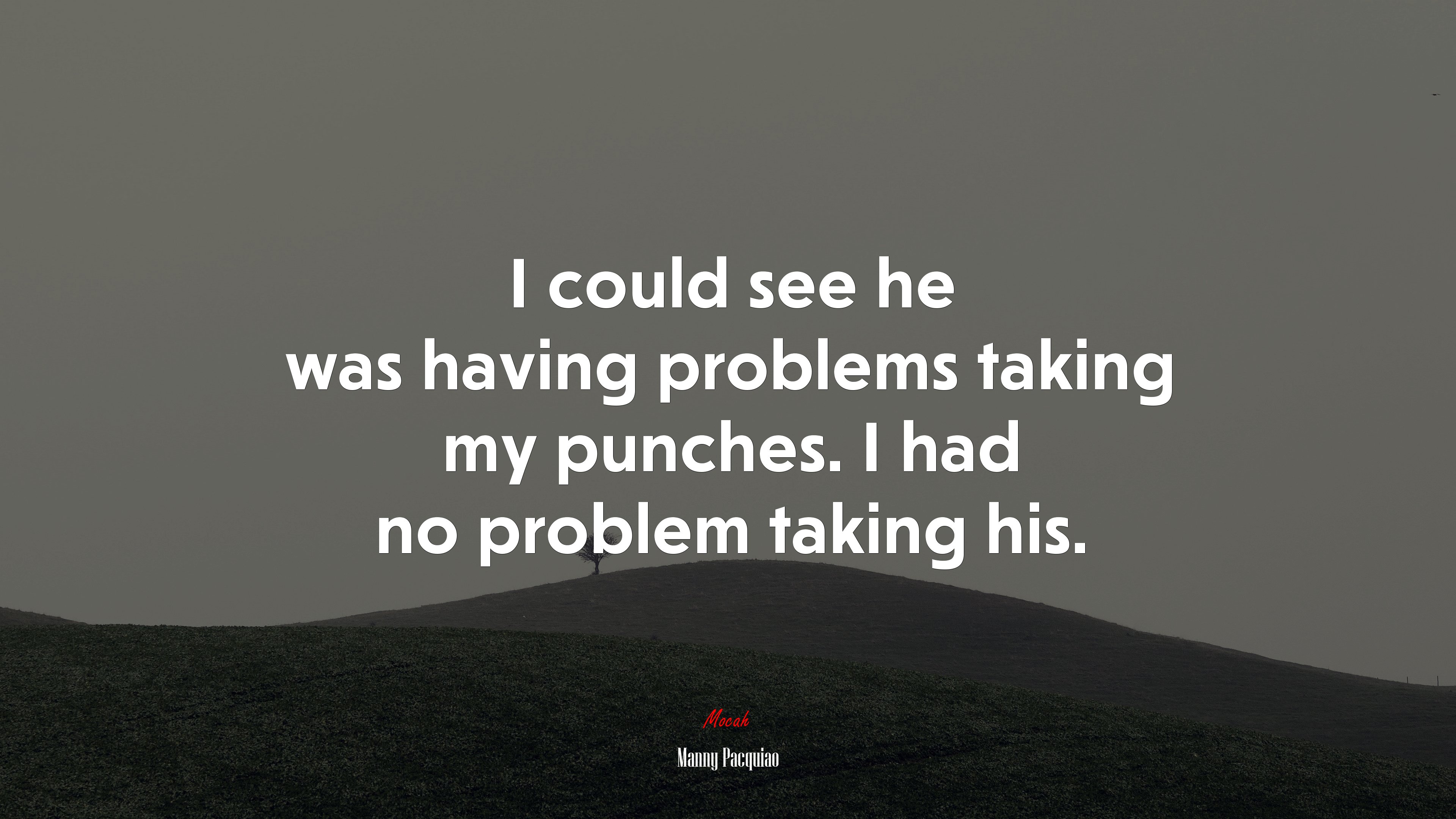I could see he was having problems taking my punches. I had no problem taking his. | Manny Pacquiao quote HD Wallpaper