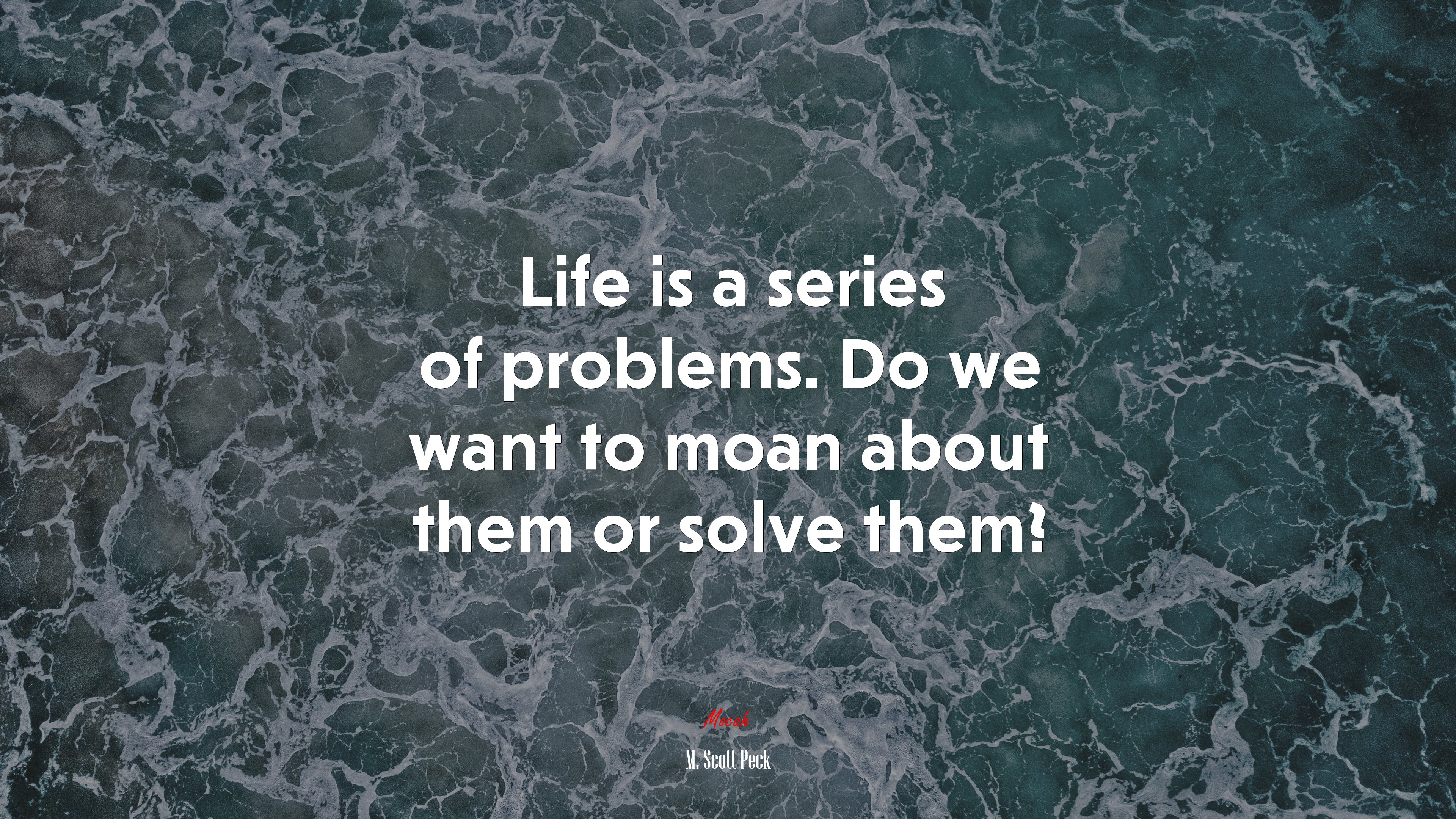 Life is a series of problems. Do we want to moan about them or solve them? | M. Scott Peck quote HD Wallpaper