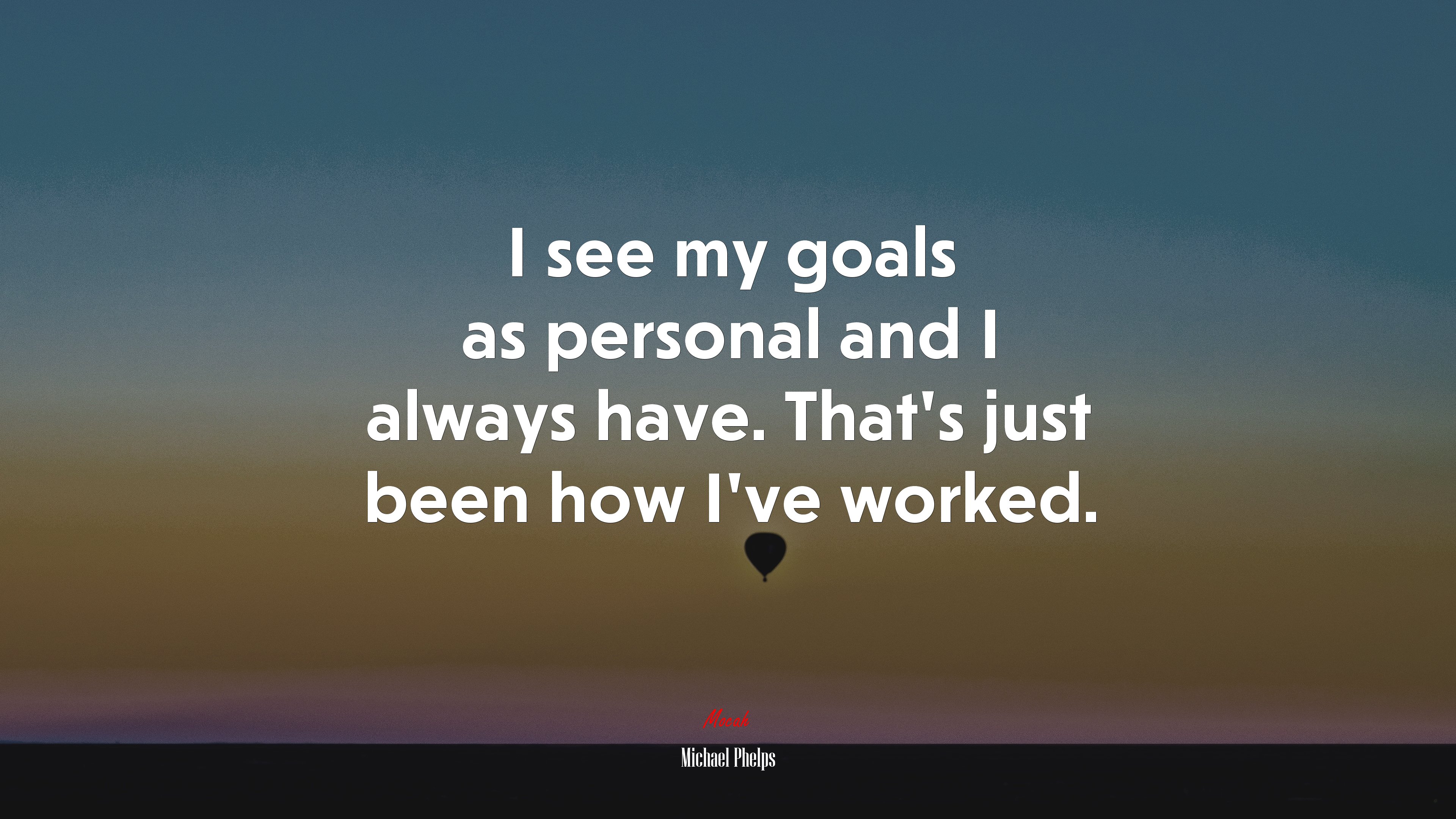 I see my goals as personal and I always have. That’s just been how I’ve worked. | Michael Phelps quote HD Wallpaper