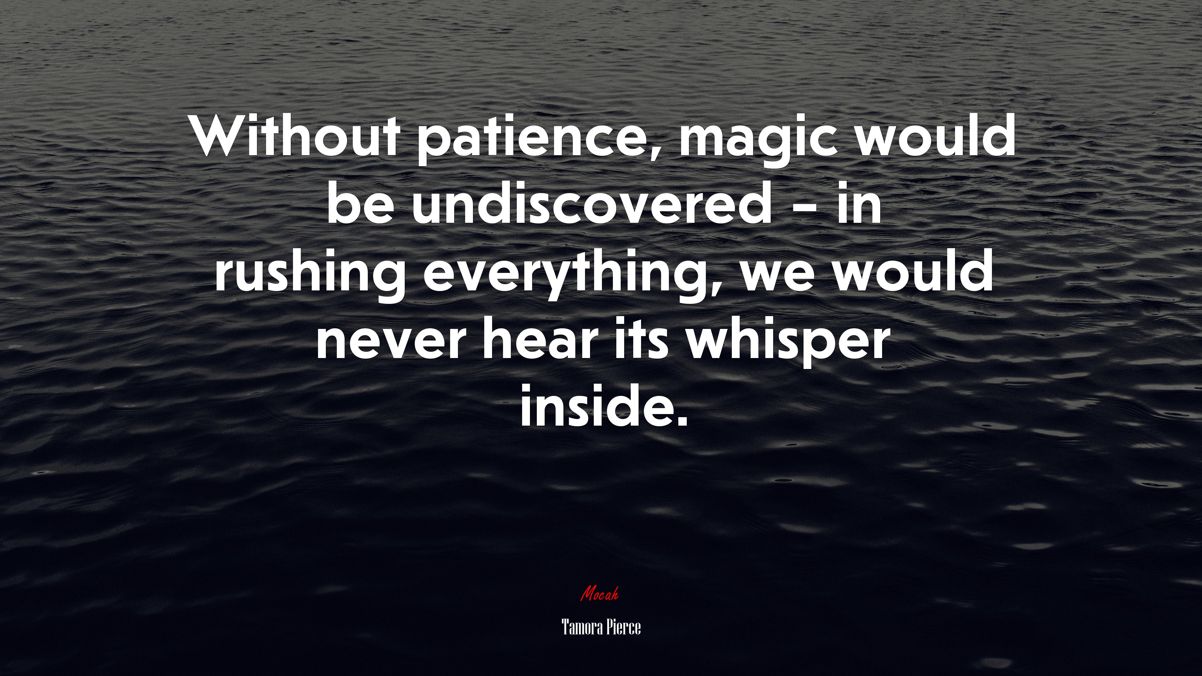 Without patience, magic would be undiscovered – in rushing everything, we would never hear its whisper inside. | Tamora Pierce quote HD Wallpaper