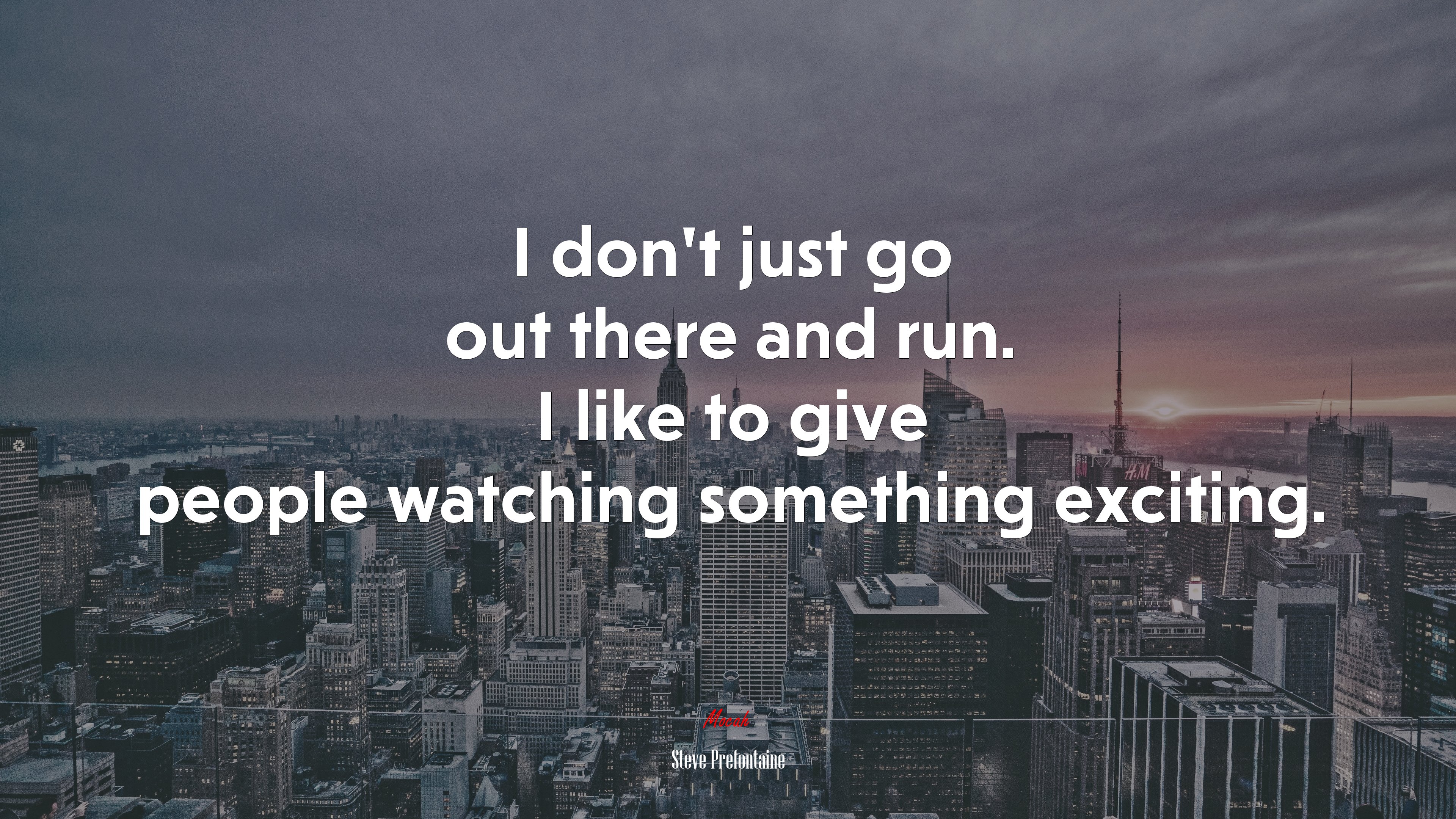 I don’t just go out there and run. I like to give people watching something exciting. | Steve Prefontaine quote HD Wallpaper