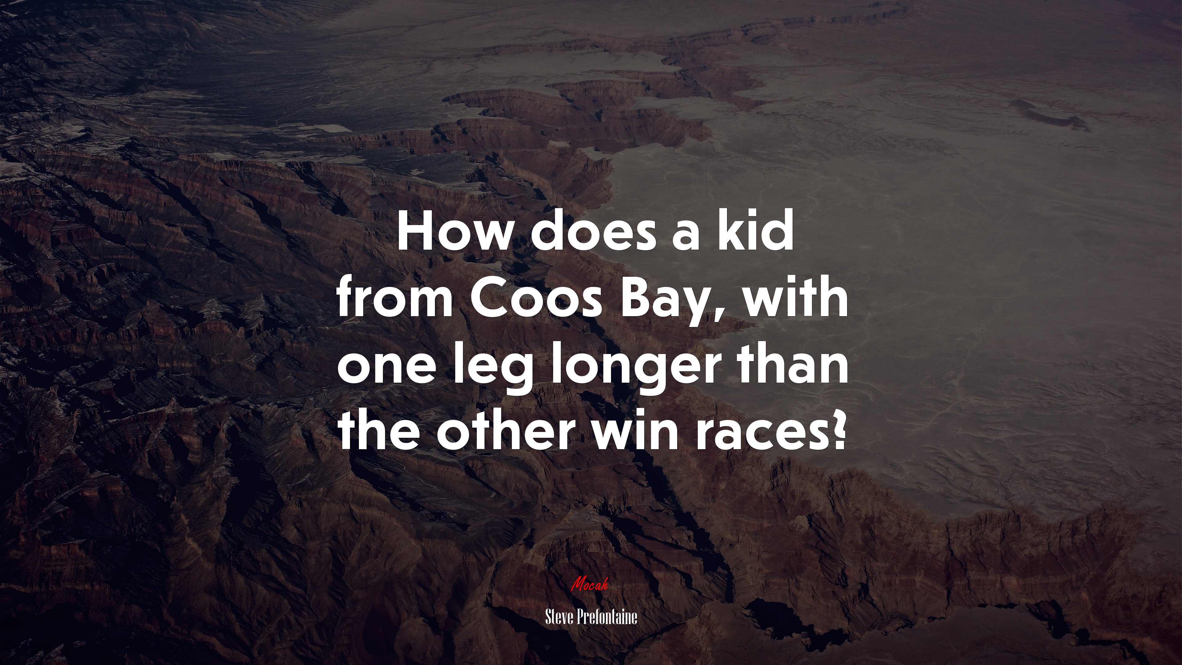 How does a kid from Coos Bay, with one leg longer than the other win races? | Steve Prefontaine quote HD Wallpaper