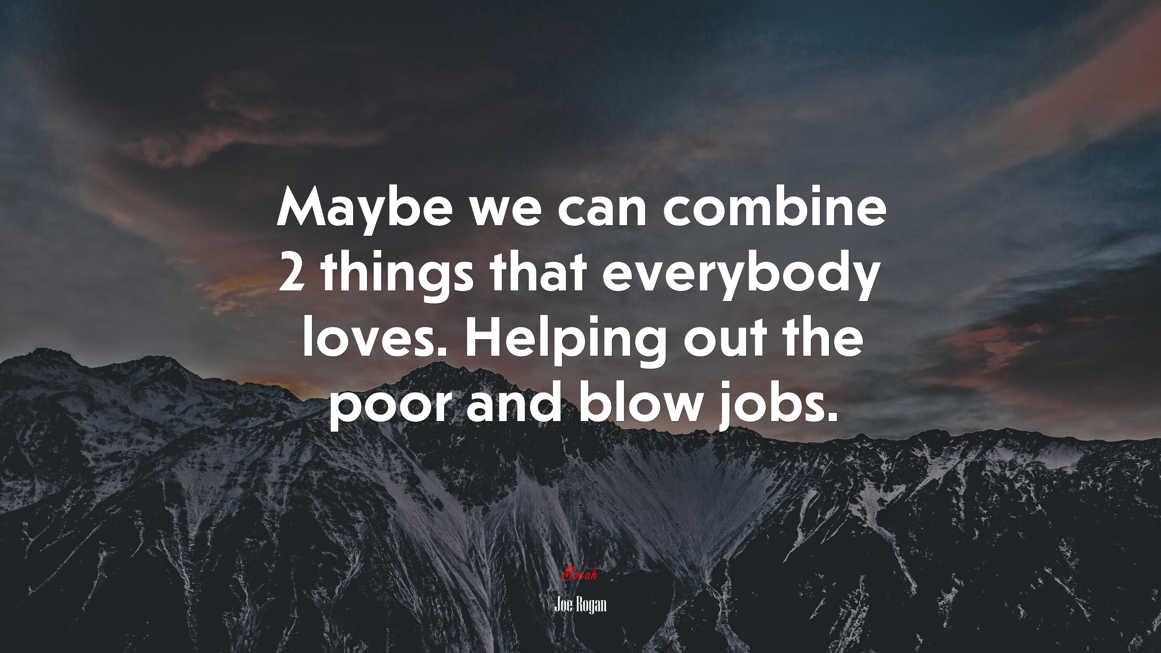 Maybe we can combine 2 things that everybody loves. Helping out the poor and blow jobs. | Joe Rogan quote HD Wallpaper