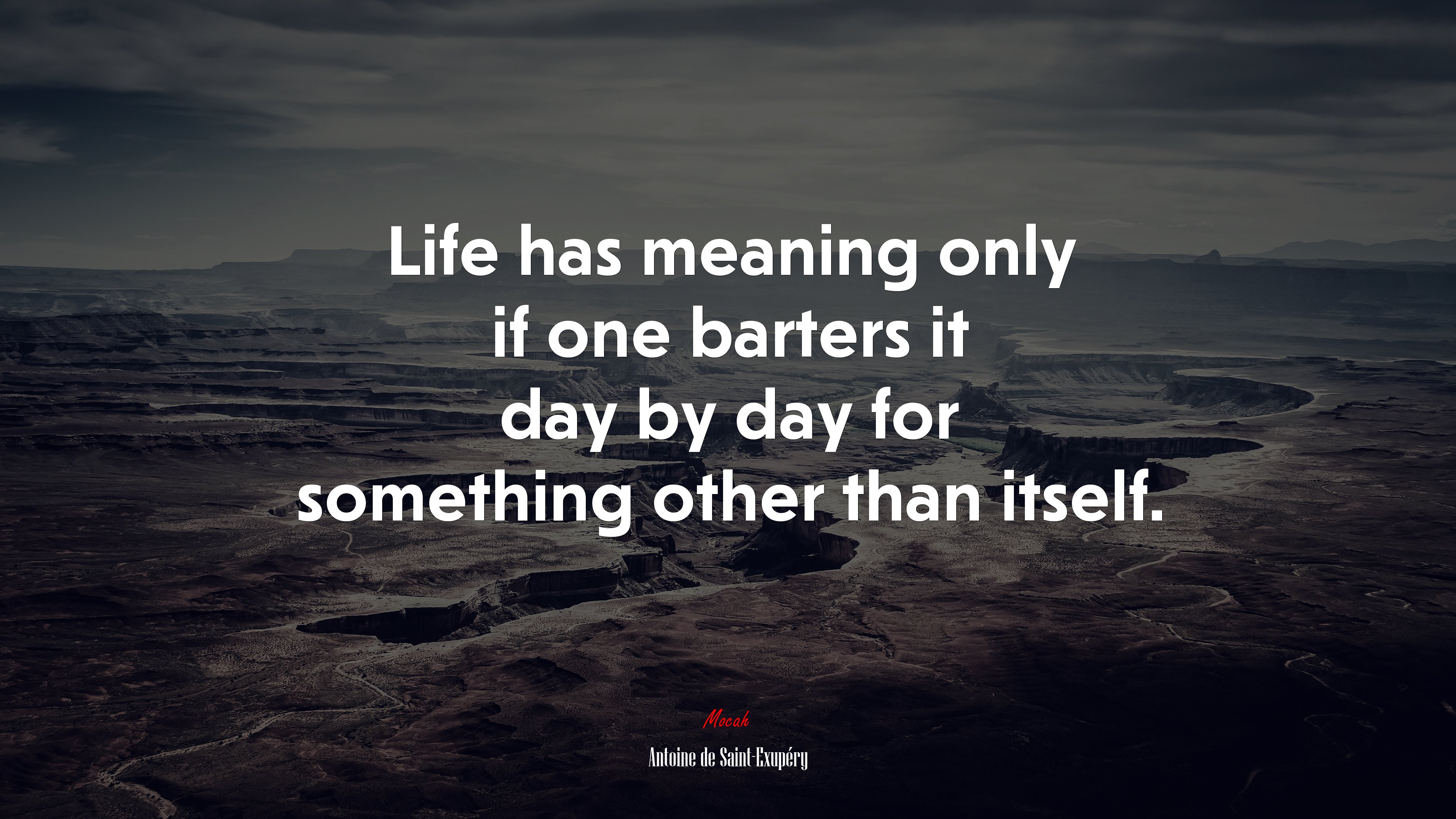Life has meaning only if one barters it day by day for something other than itself. | Antoine de Saint-Exupéry quote HD Wallpaper