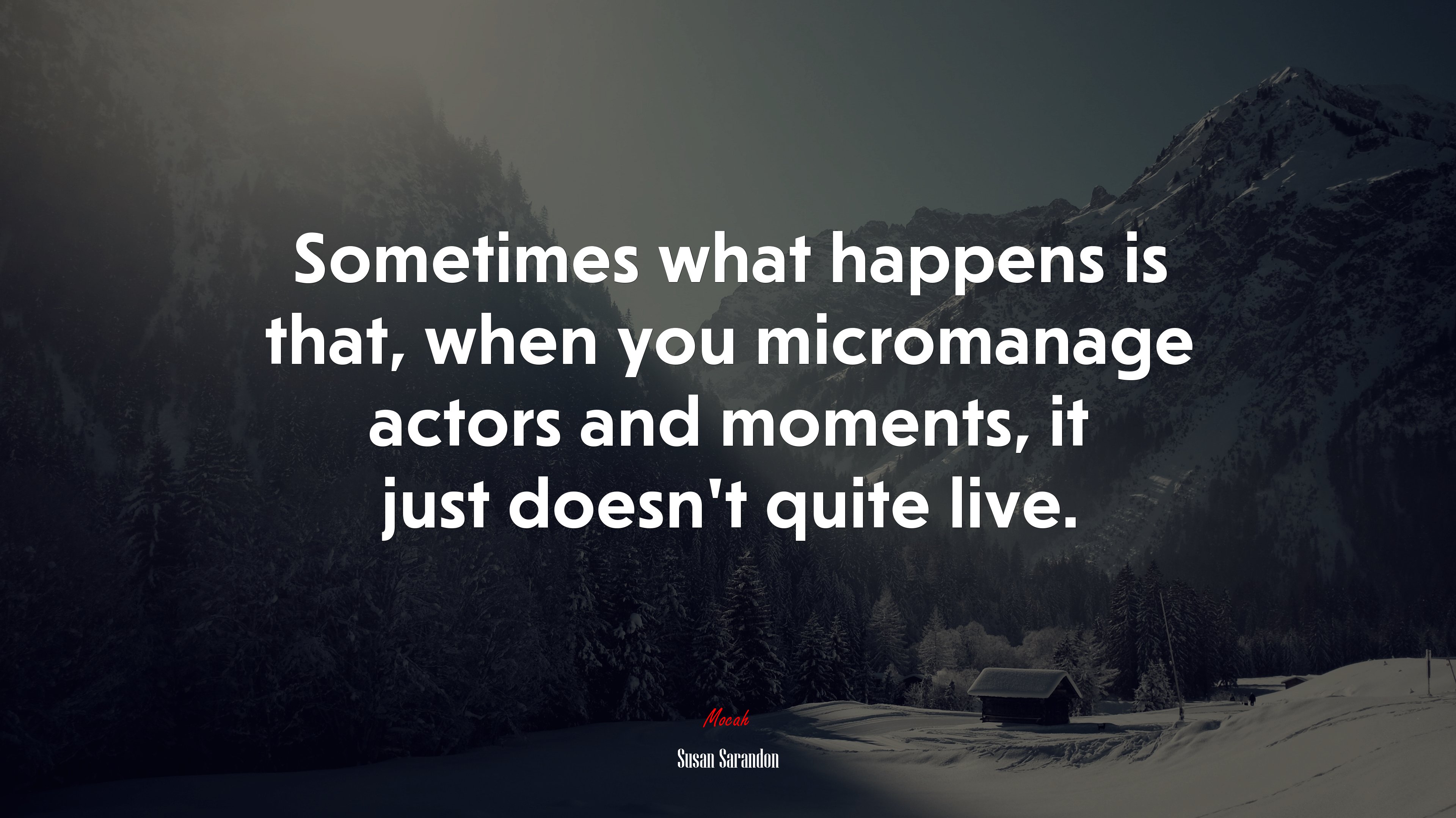 Sometimes what happens is that, when you micromanage actors and moments, it just doesn’t quite live. | Susan Sarandon quote HD Wallpaper