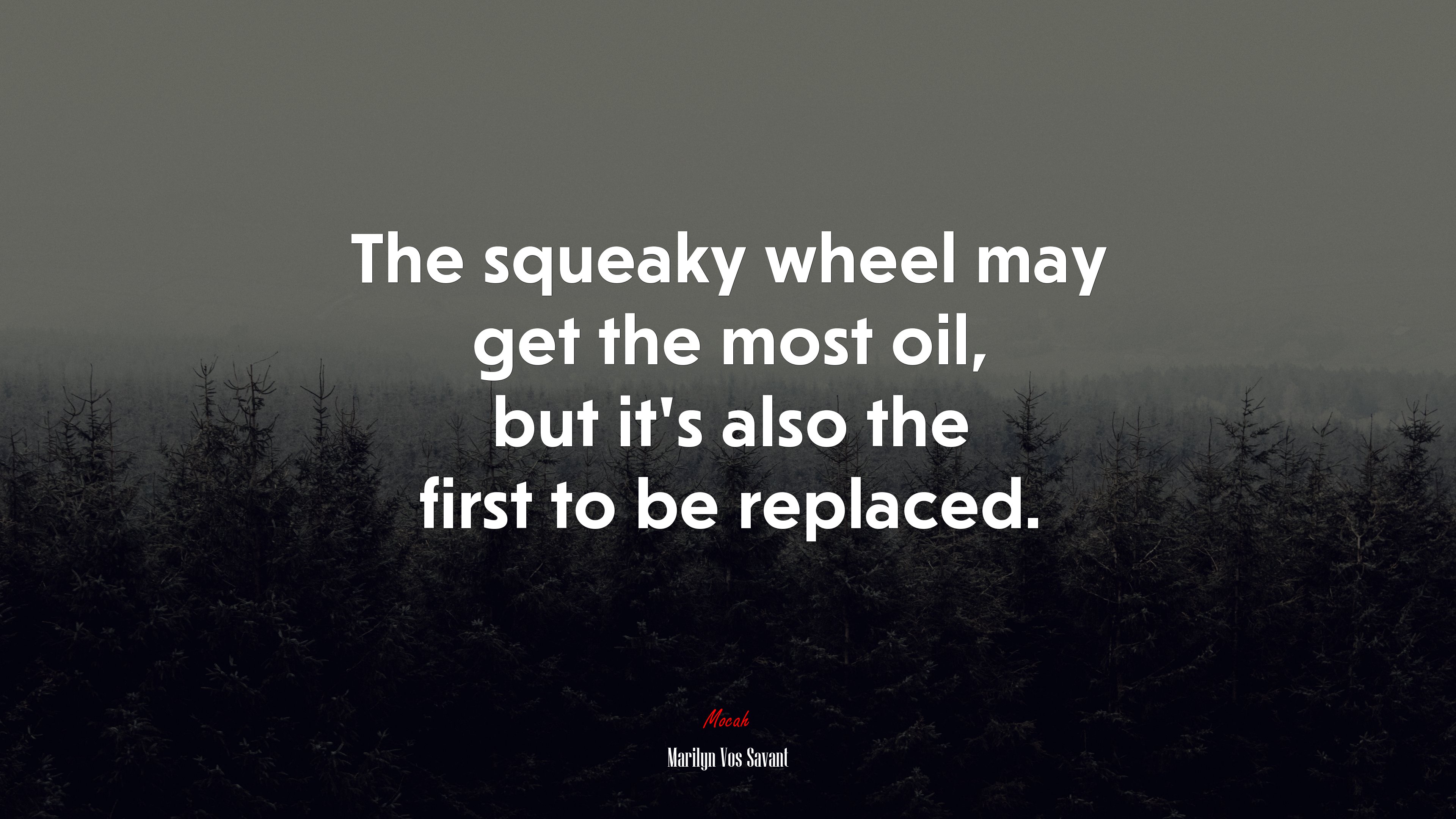 The squeaky wheel may get the most oil, but it’s also the first to be replaced. | Marilyn Vos Savant quote HD Wallpaper