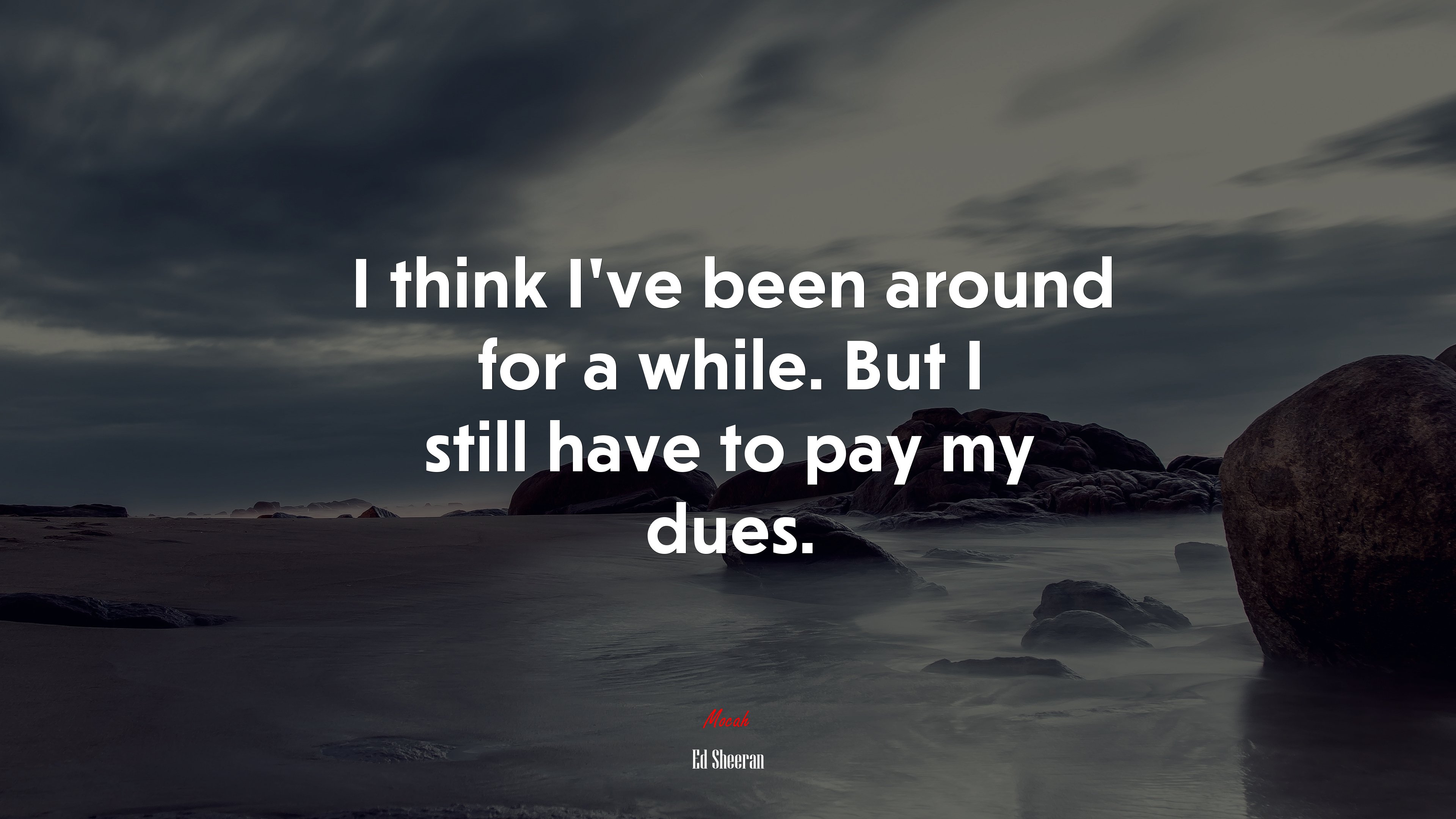 I think I’ve been around for a while. But I still have to pay my dues. | Ed Sheeran quote HD Wallpaper