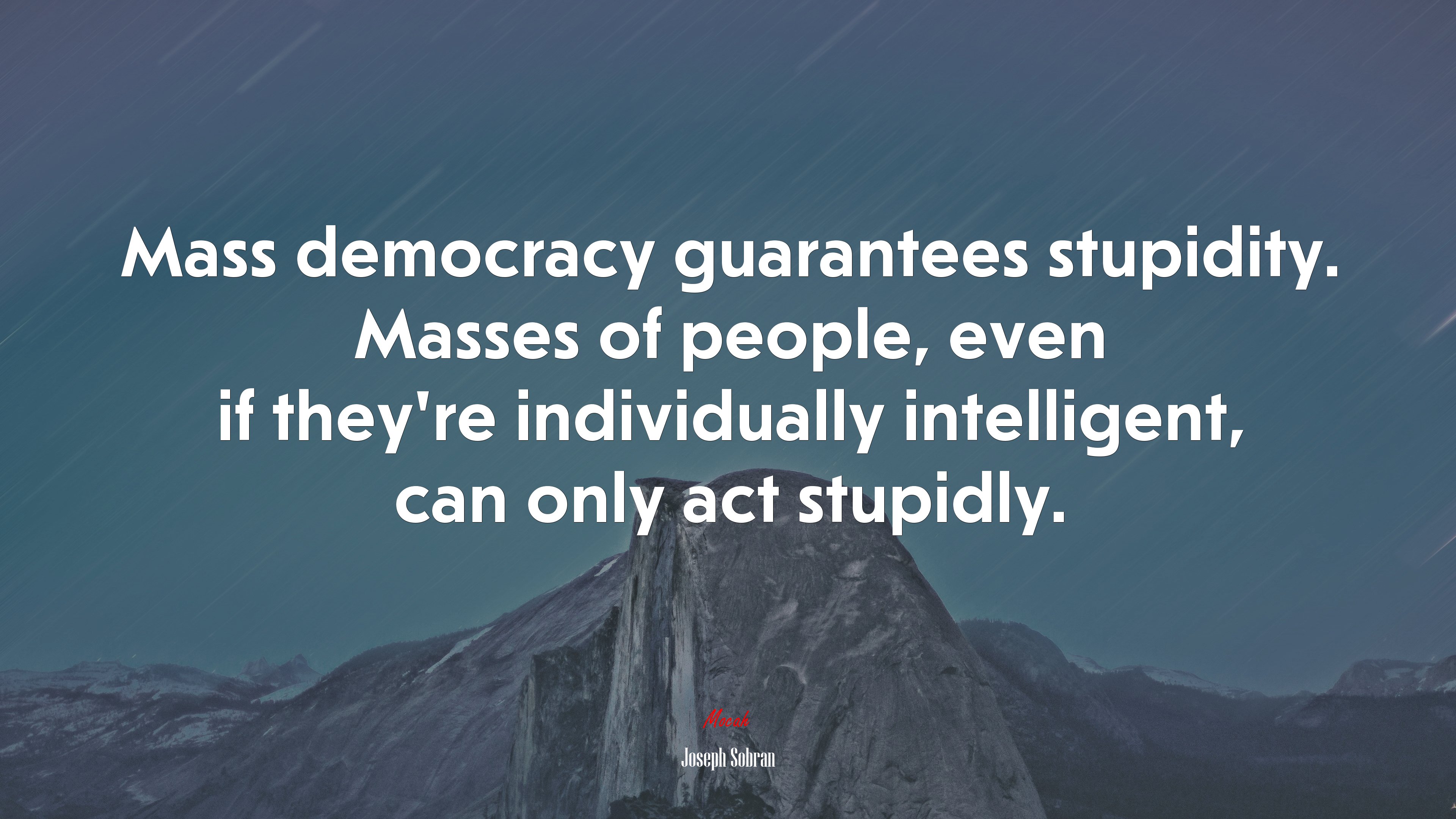 Mass democracy guarantees stupidity. Masses of people, even if they’re individually intelligent, can only act stupidly. | Joseph Sobran quote HD Wallpaper