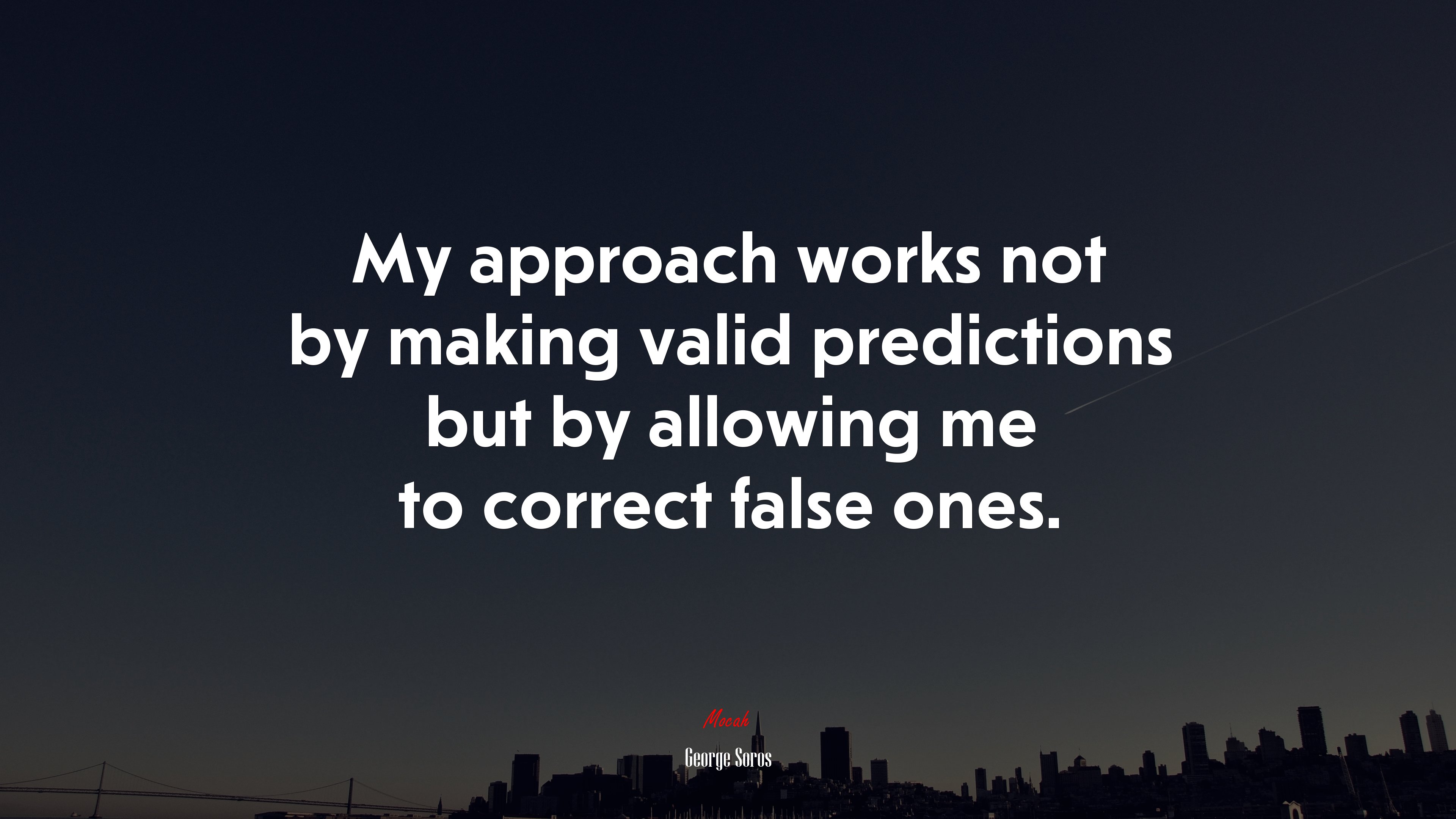 My approach works not by making valid predictions but by allowing me to correct false ones. | George Soros quote HD Wallpaper