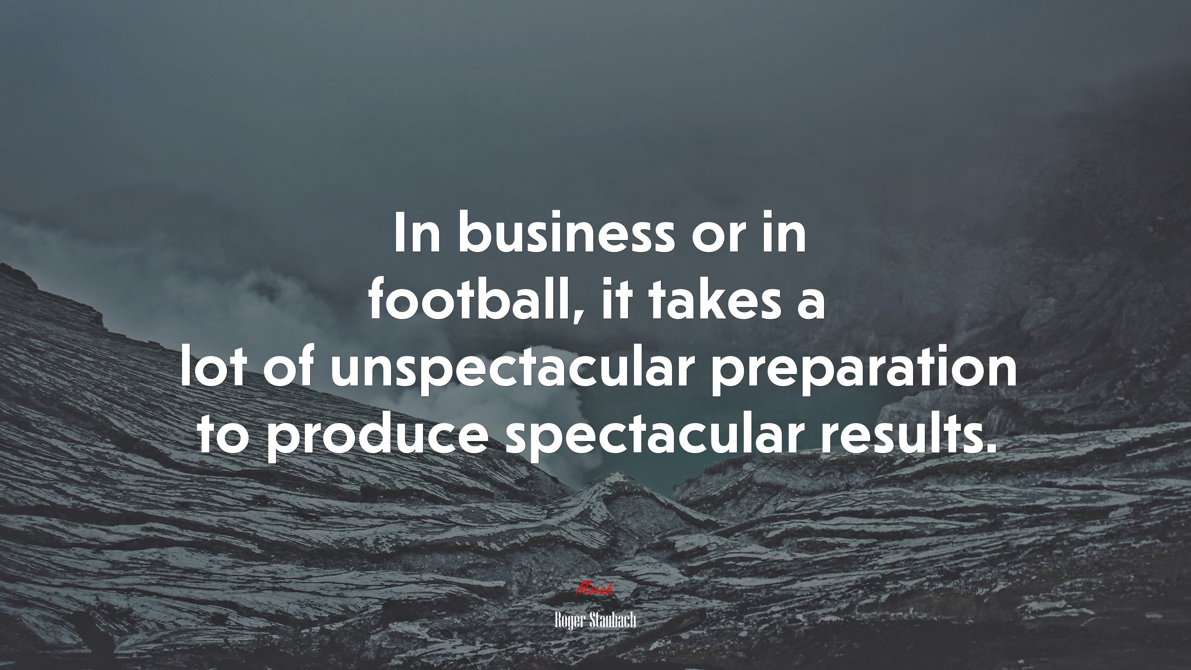 In business or in football, it takes a lot of unspectacular preparation to produce spectacular results. | Roger Staubach quote HD Wallpaper