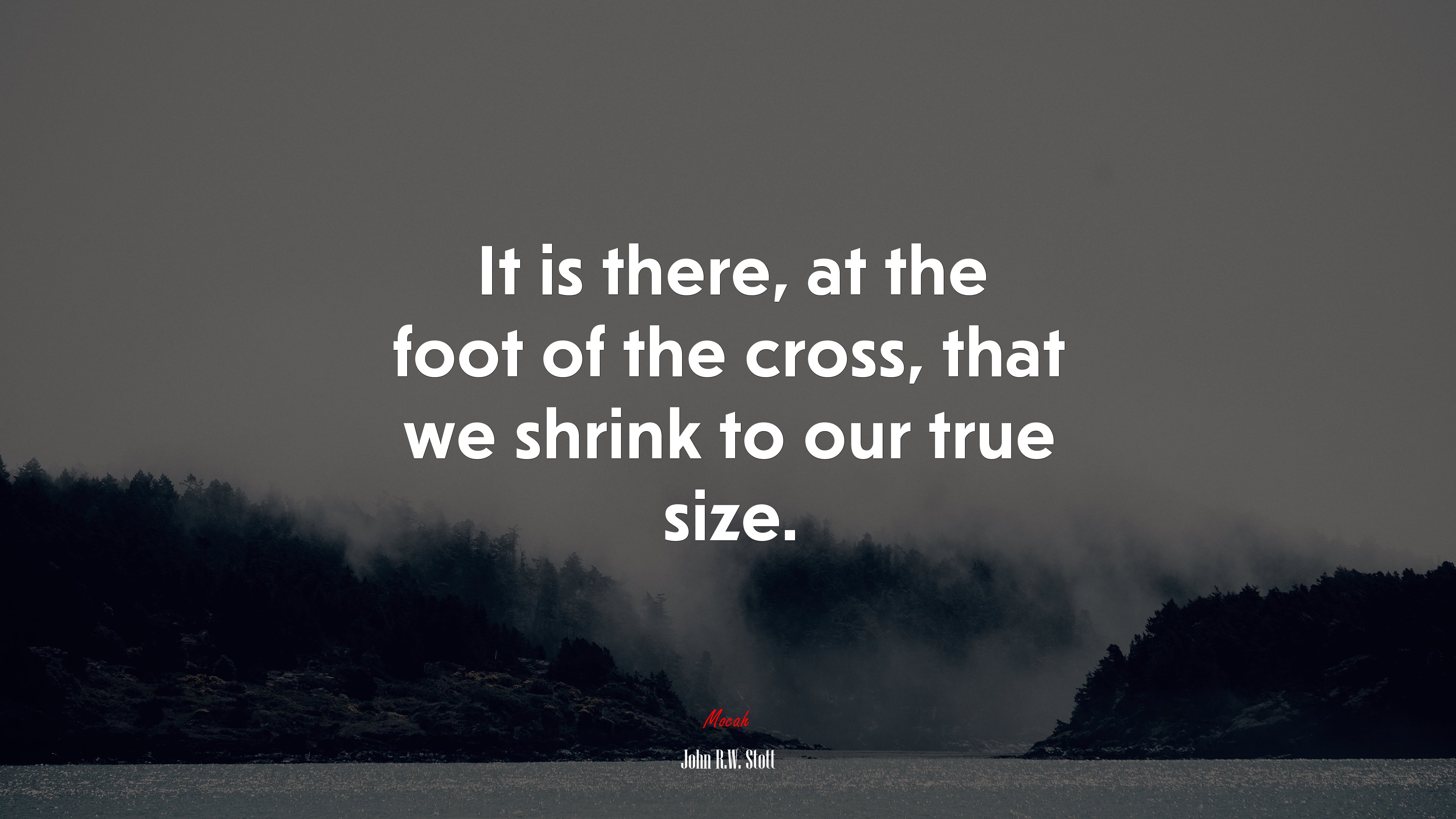 It is there, at the foot of the cross, that we shrink to our true size. | John R.W. Stott quote HD Wallpaper