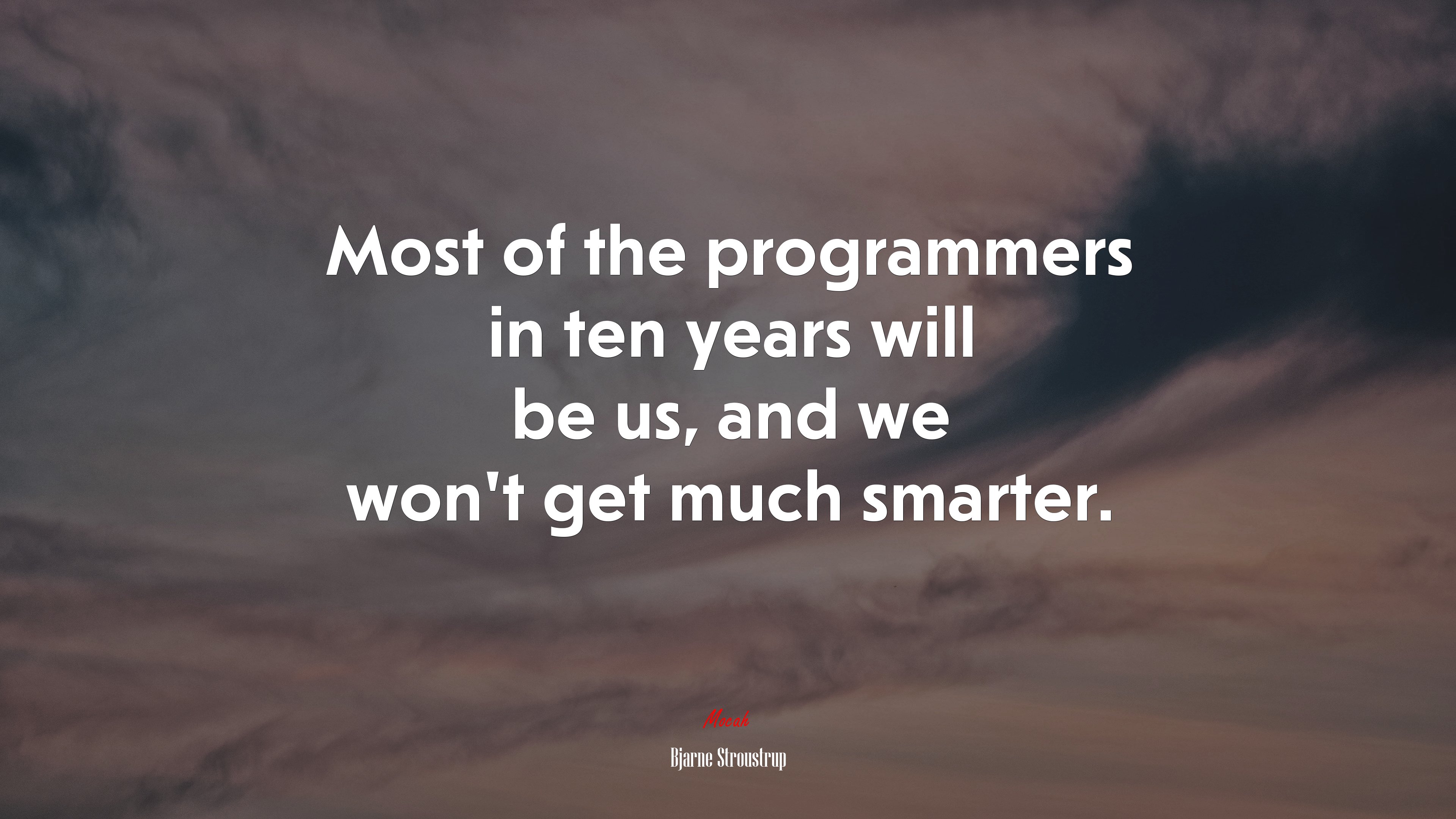 Most of the programmers in ten years will be us, and we won’t get much smarter. | Bjarne Stroustrup quote HD Wallpaper