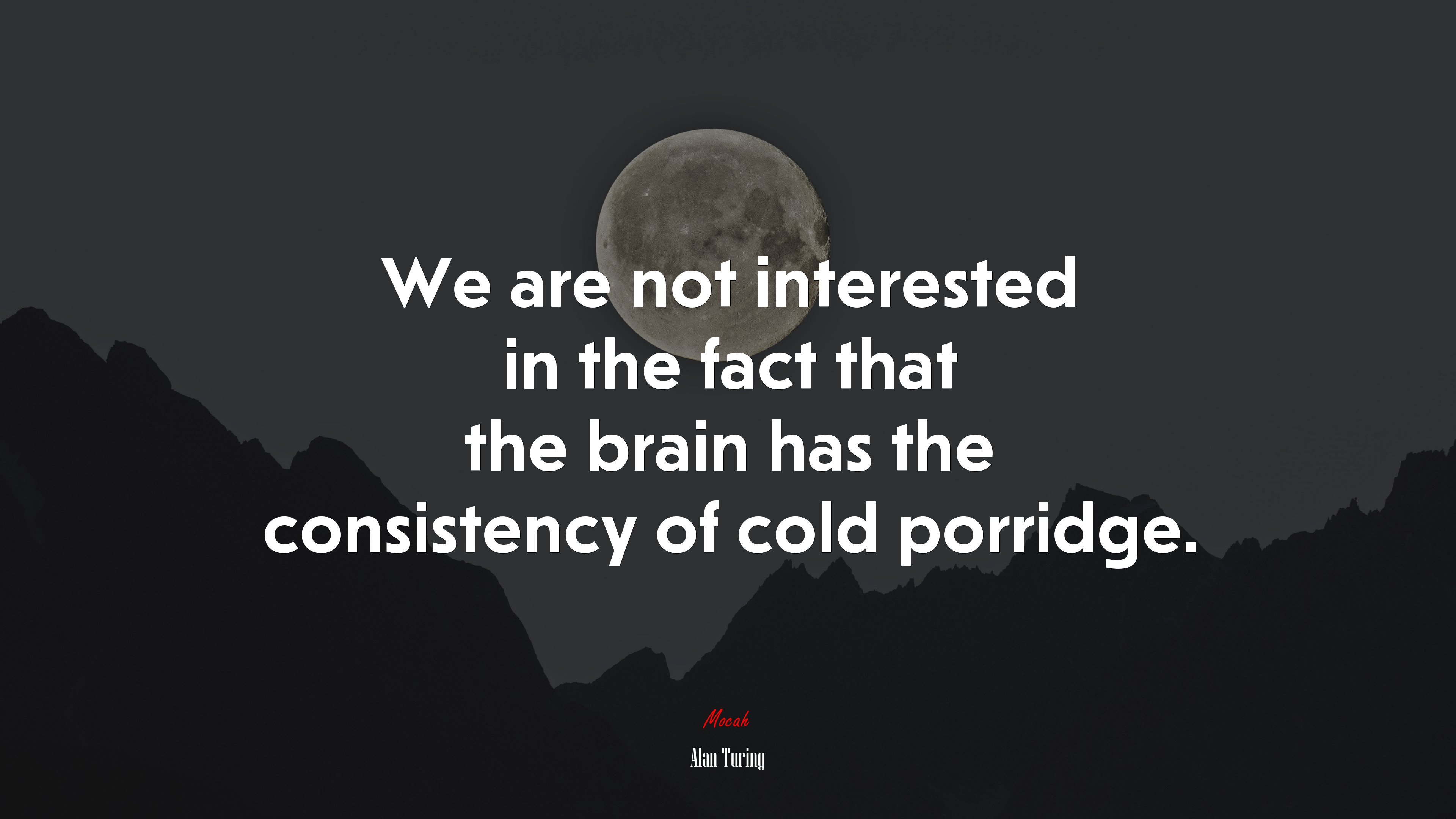 We are not interested in the fact that the brain has the consistency of cold porridge. | Alan Turing quote HD Wallpaper