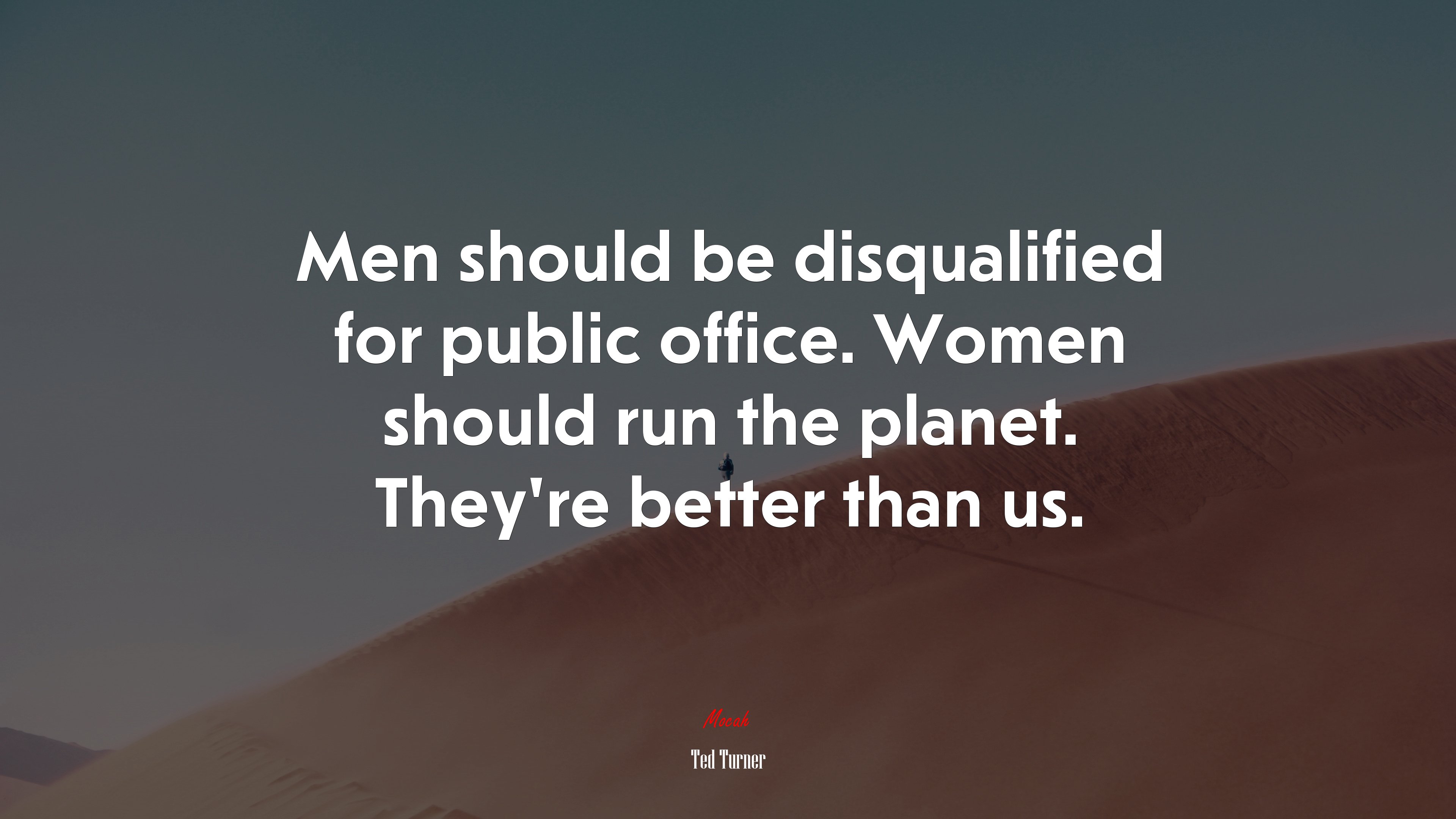 Men should be disqualified for public office. Women should run the planet. They’re better than us. | Ted Turner quote HD Wallpaper