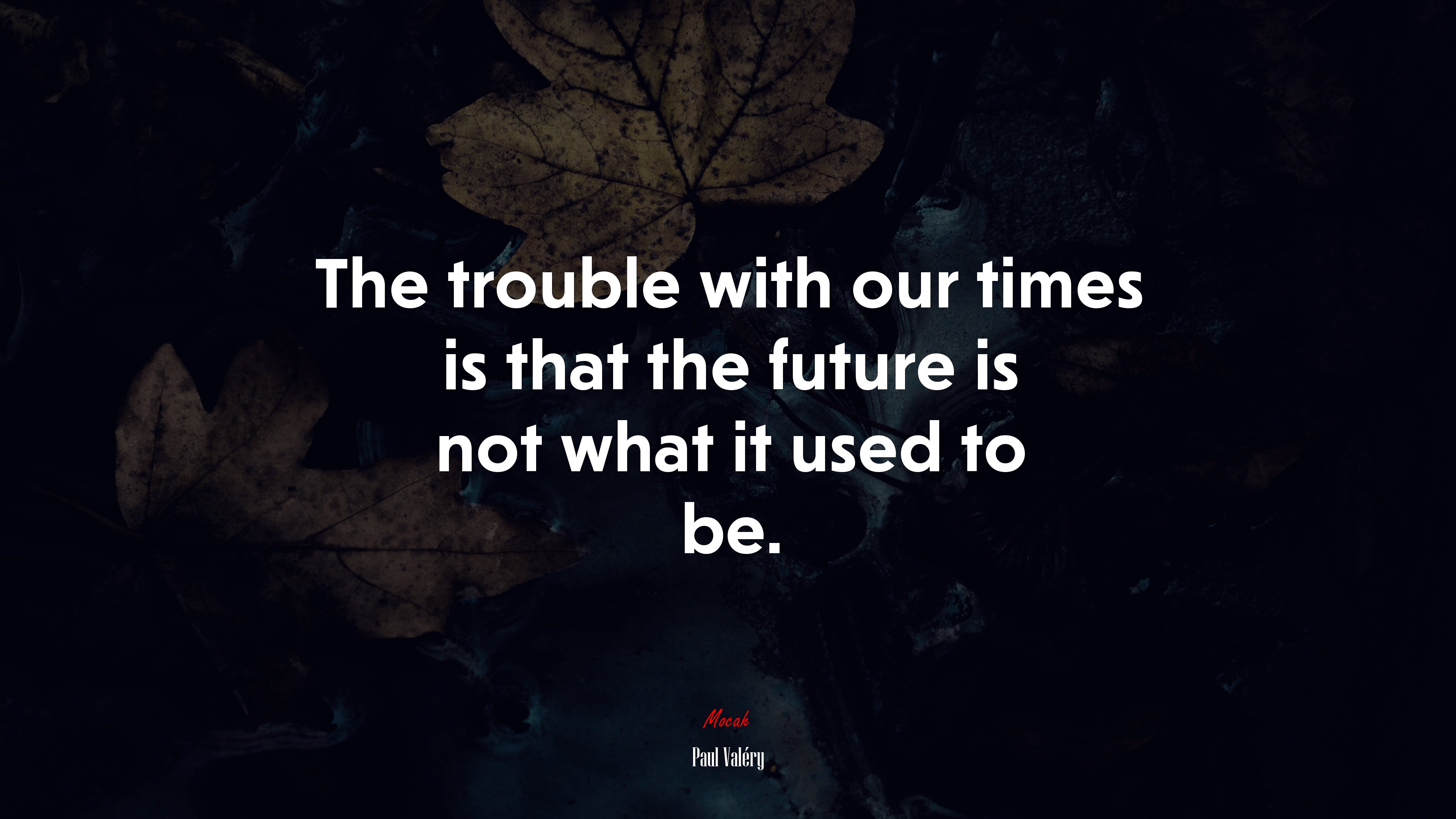 The trouble with our times is that the future is not what it used to be. | Paul Valéry quote HD Wallpaper